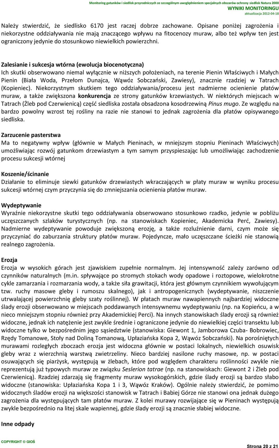 Zalesianie i sukcesja wtórna (ewolucja biocenotyczna) Ich skutki obserwowano niemal wyłącznie w niższych położeniach, na terenie Pienin Właściwych i Małych Pienin (Biała Woda, Przełom Dunajca, Wąwóz