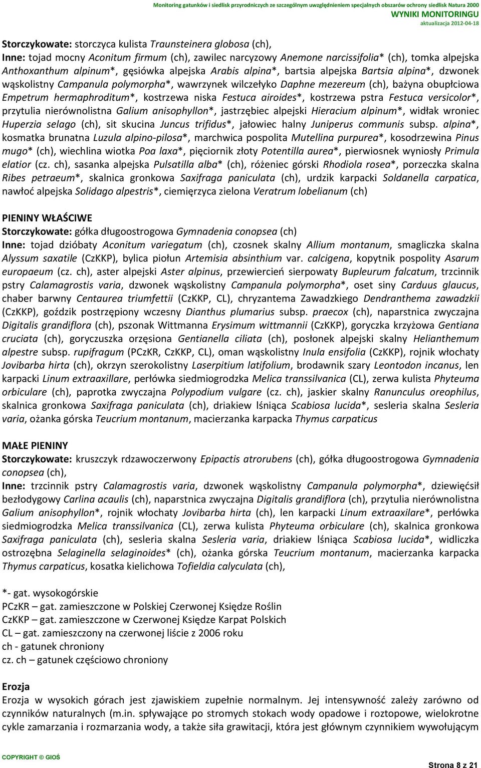 niska Festuca airoides*, kostrzewa pstra Festuca versicolor*, przytulia nierównolistna Galium anisophyllon*, jastrzębiec alpejski Hieracium alpinum*, widłak wroniec Huperzia selago (ch), sit skucina