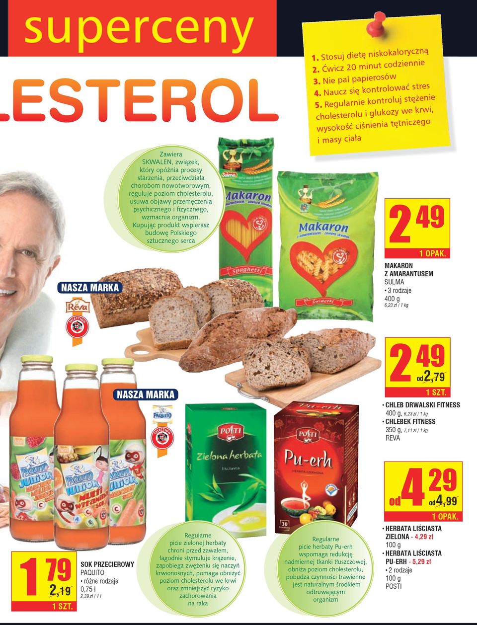 Regularnie kontroluj stężenie cholesterolu i glukozy we krwi, wysokość ciśnienia tętniczego i masy ciała makaron z amarantusem Sulma 400 g 6,3 zł / 1 kg od,79 chleb drwalski FiTness 400 g, 6,3 zł / 1