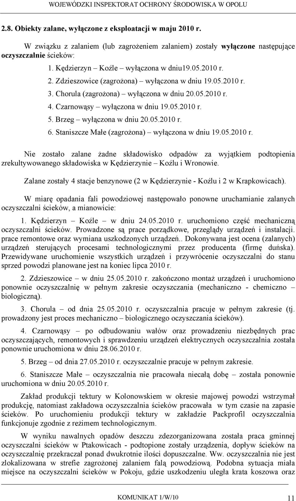 Brzeg wyłączona w dniu 20.05.2010 r. 6. Staniszcze Małe (zagrożona) wyłączona w dniu 19.05.2010 r. Nie zostało zalane żadne składowisko odpadów za wyjątkiem podtopienia zrekultywowanego składowiska w Kędzierzynie Koźlu i Wronowie.