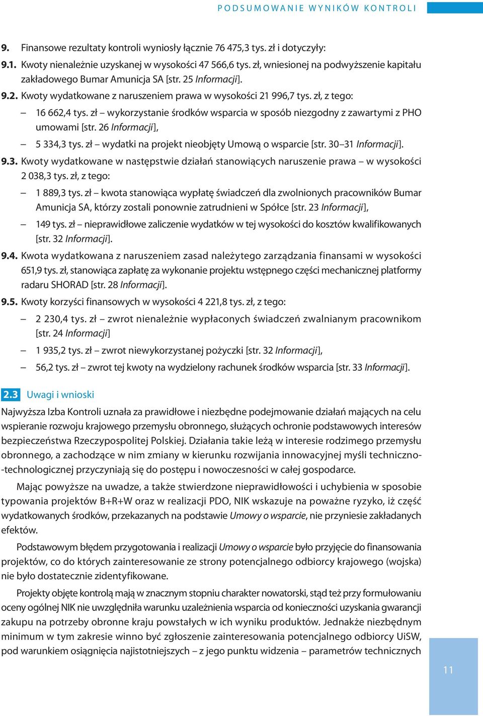 zł wykorzystanie środków wsparcia w sposób niezgodny z zawartymi z PHO umowami [str. 26 Informacji], 5 334,3 tys. zł wydatki na projekt nieobjęty Umową o wsparcie [str. 30 31 Informacji]. 9.3. kwoty wydatkowane w następstwie działań stanowiących naruszenie prawa w wysokości 2 038,3 tys.