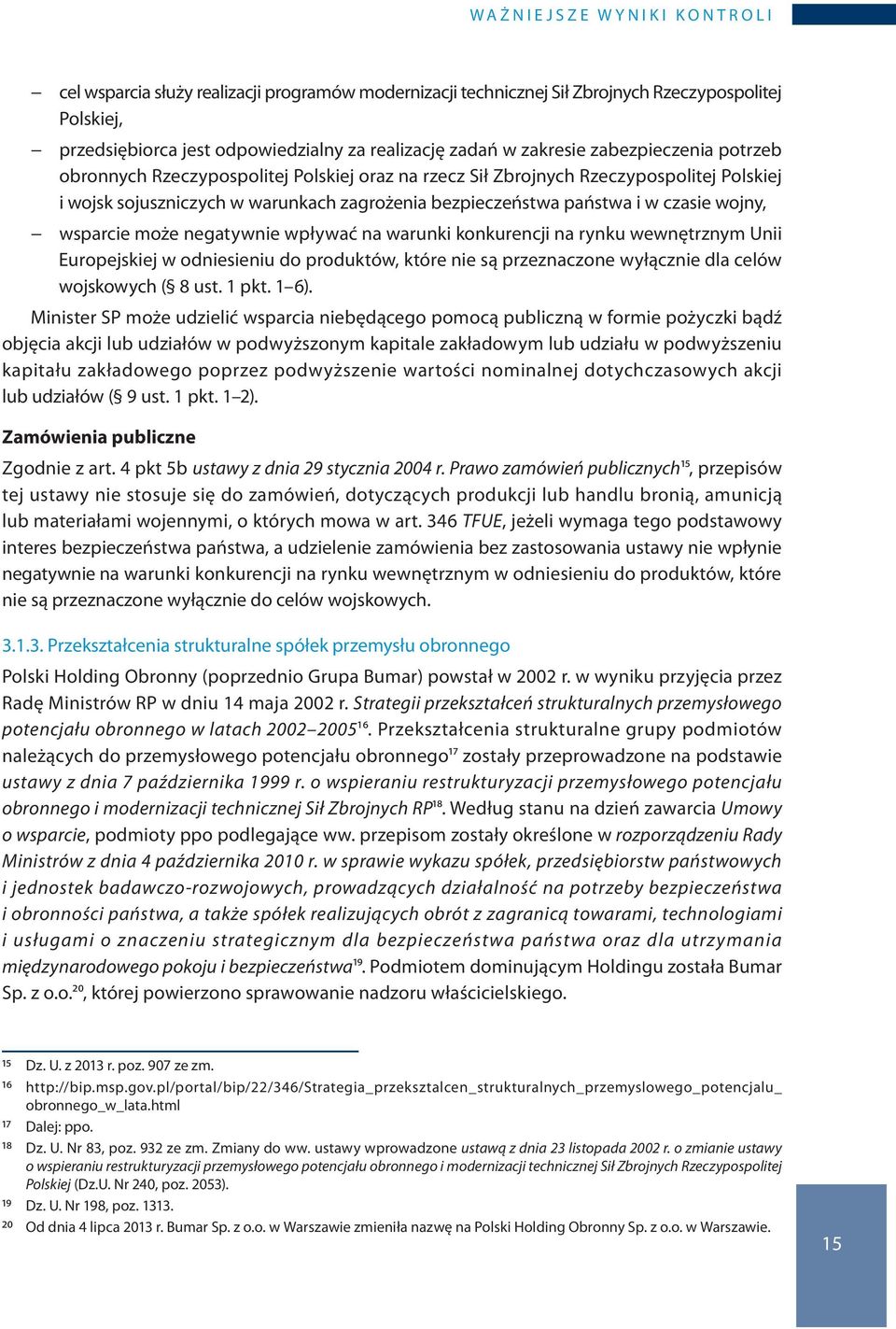 negatywnie wpływać na warunki konkurencji na rynku wewnętrznym Unii Europejskiej w odniesieniu do produktów, które nie są przeznaczone wyłącznie dla celów wojskowych ( 8 ust. 1 pkt. 1 6).