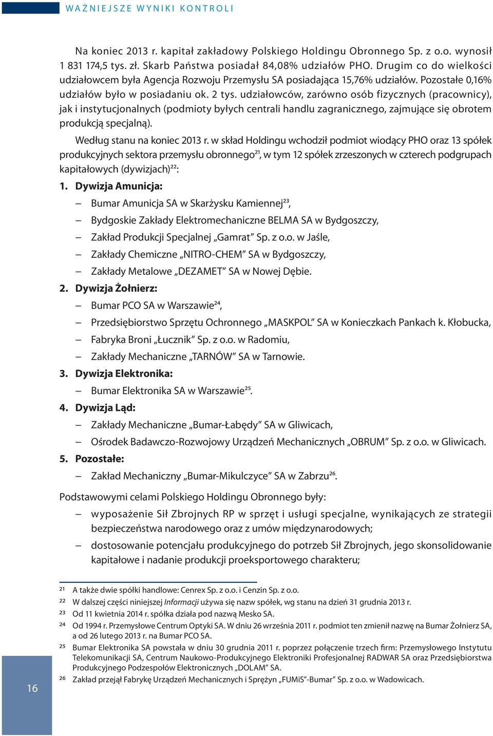 udziałowców, zarówno osób fizycznych (pracownicy), jak i instytucjonalnych (podmioty byłych centrali handlu zagranicznego, zajmujące się obrotem produkcją specjalną). Według stanu na koniec 2013 r.