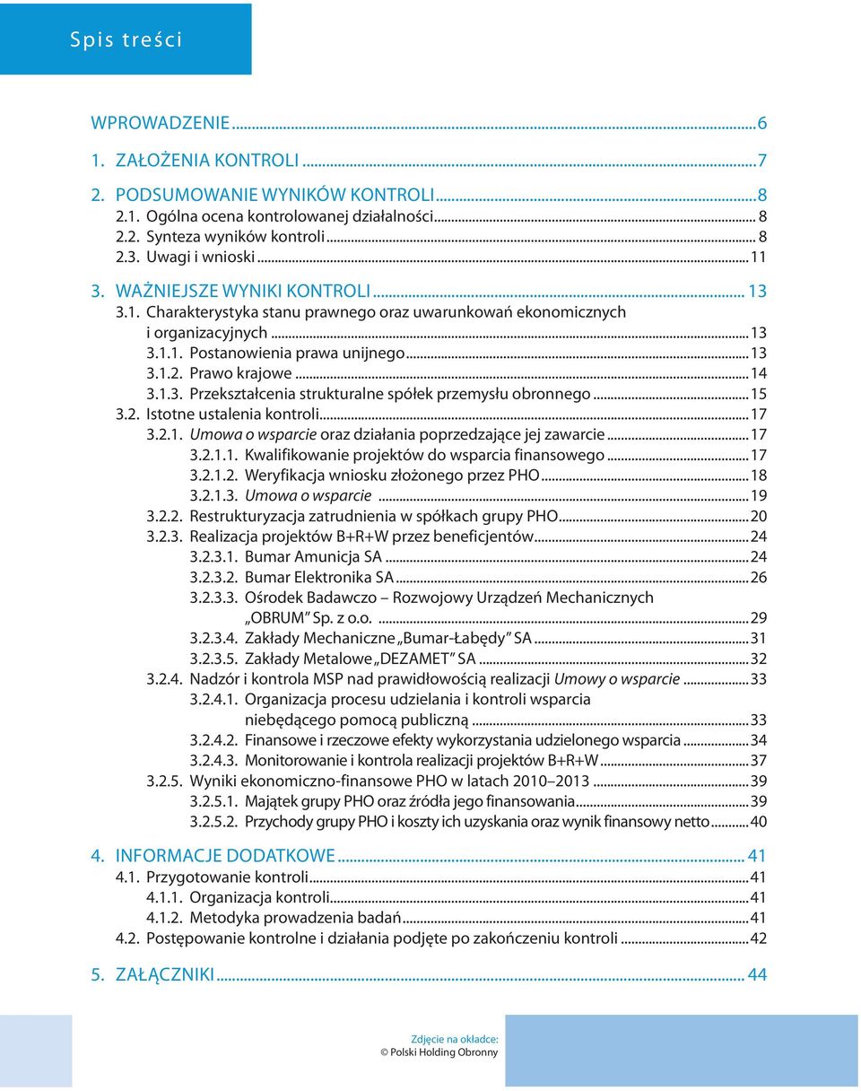 1.3. Przekształcenia strukturalne spółek przemysłu obronnego...15 3.2. Istotne ustalenia kontroli...17 3.2.1. Umowa o wsparcie oraz działania poprzedzające jej zawarcie...17 3.2.1.1. Kwalifikowanie projektów do wsparcia finansowego.