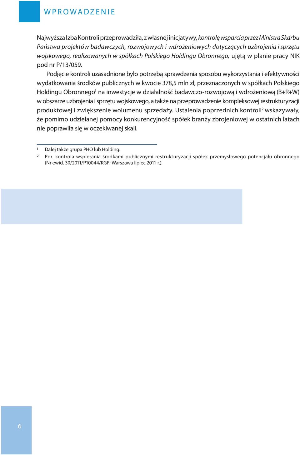 Podjęcie kontroli uzasadnione było potrzebą sprawdzenia sposobu wykorzystania i efektywności wydatkowania środków publicznych w kwocie 378,5 mln zł, przeznaczonych w spółkach Polskiego Holdingu