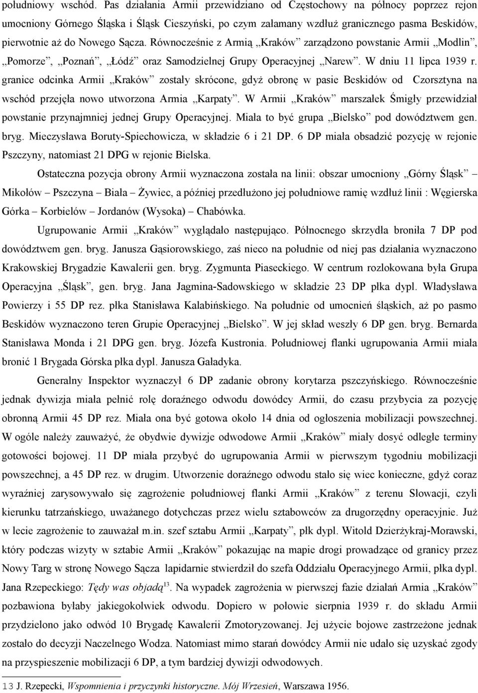 Równocześnie z Armią Kraków zarządzono powstanie Armii Modlin, Pomorze, Poznań, Łódź oraz Samodzielnej Grupy Operacyjnej Narew. W dniu 11 lipca 1939 r.