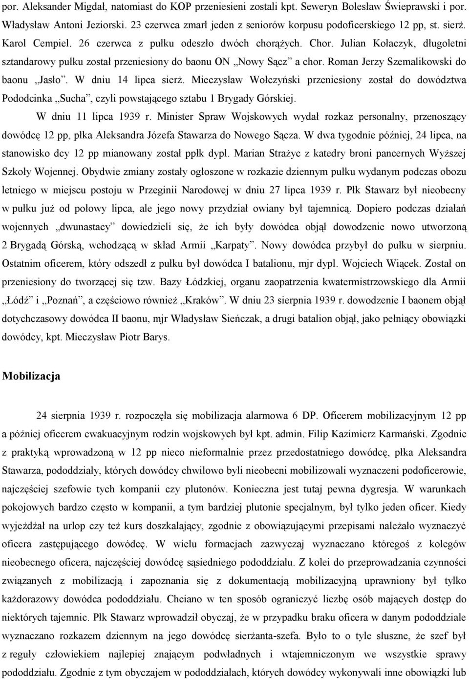 Roman Jerzy Szemalikowski do baonu Jasło. W dniu 14 lipca sierż. Mieczysław Wołczyński przeniesiony został do dowództwa Pododcinka Sucha, czyli powstającego sztabu 1 Brygady Górskiej.