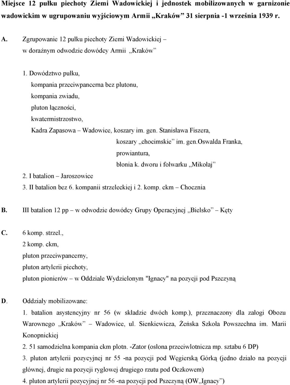 Dowództwo pułku, kompania przeciwpancerna bez plutonu, kompania zwiadu, pluton łączności, kwatermistrzostwo, Kadra Zapasowa Wadowice, koszary im. gen. Stanisława Fiszera, koszary chocimskie im. gen.oswalda Franka, prowiantura, błonia k.