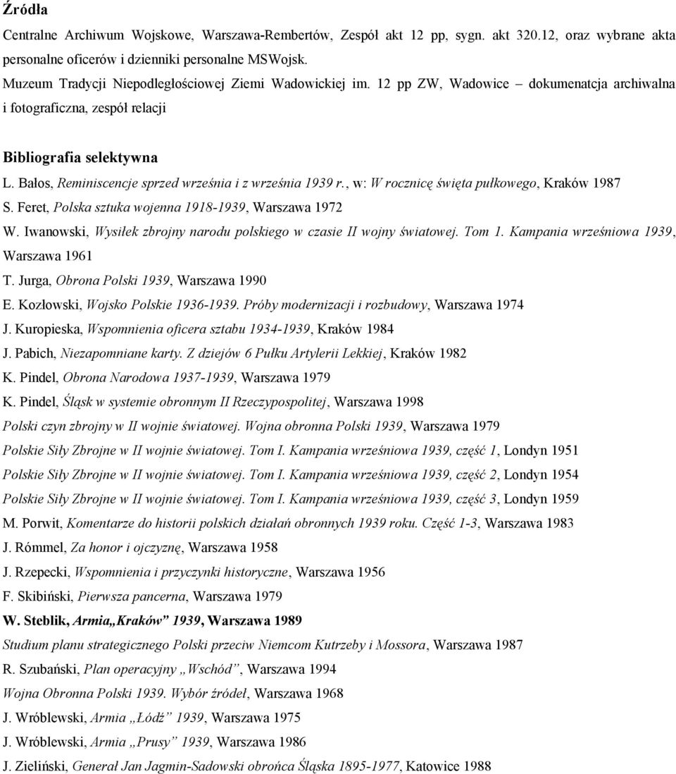 Bałos, Reminiscencje sprzed września i z września 1939 r., w: W rocznicę święta pułkowego, Kraków 1987 S. Feret, Polska sztuka wojenna 1918-1939, Warszawa 1972 W.