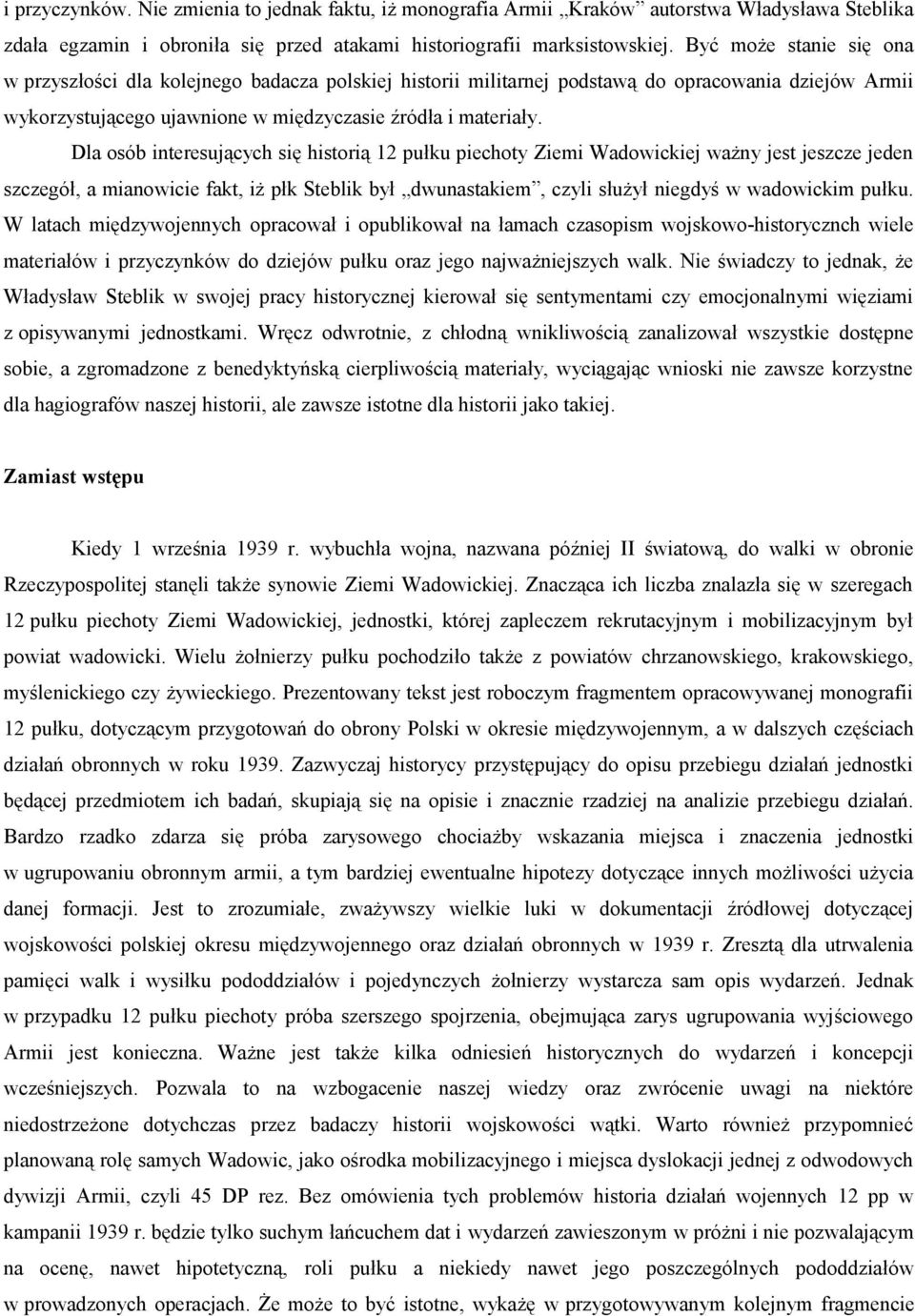 Dla osób interesujących się historią 12 pułku piechoty Ziemi Wadowickiej ważny jest jeszcze jeden szczegół, a mianowicie fakt, iż płk Steblik był dwunastakiem, czyli służył niegdyś w wadowickim pułku.