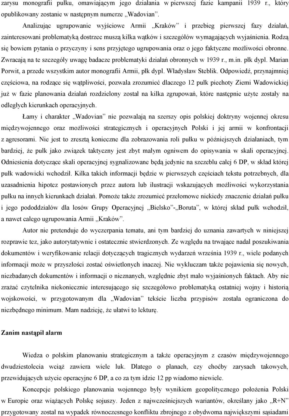 Rodzą się bowiem pytania o przyczyny i sens przyjętego ugrupowania oraz o jego faktyczne możliwości obronne. Zwracają na te szczegóły uwagę badacze problematyki działań obronnych w 1939 r., m.in.