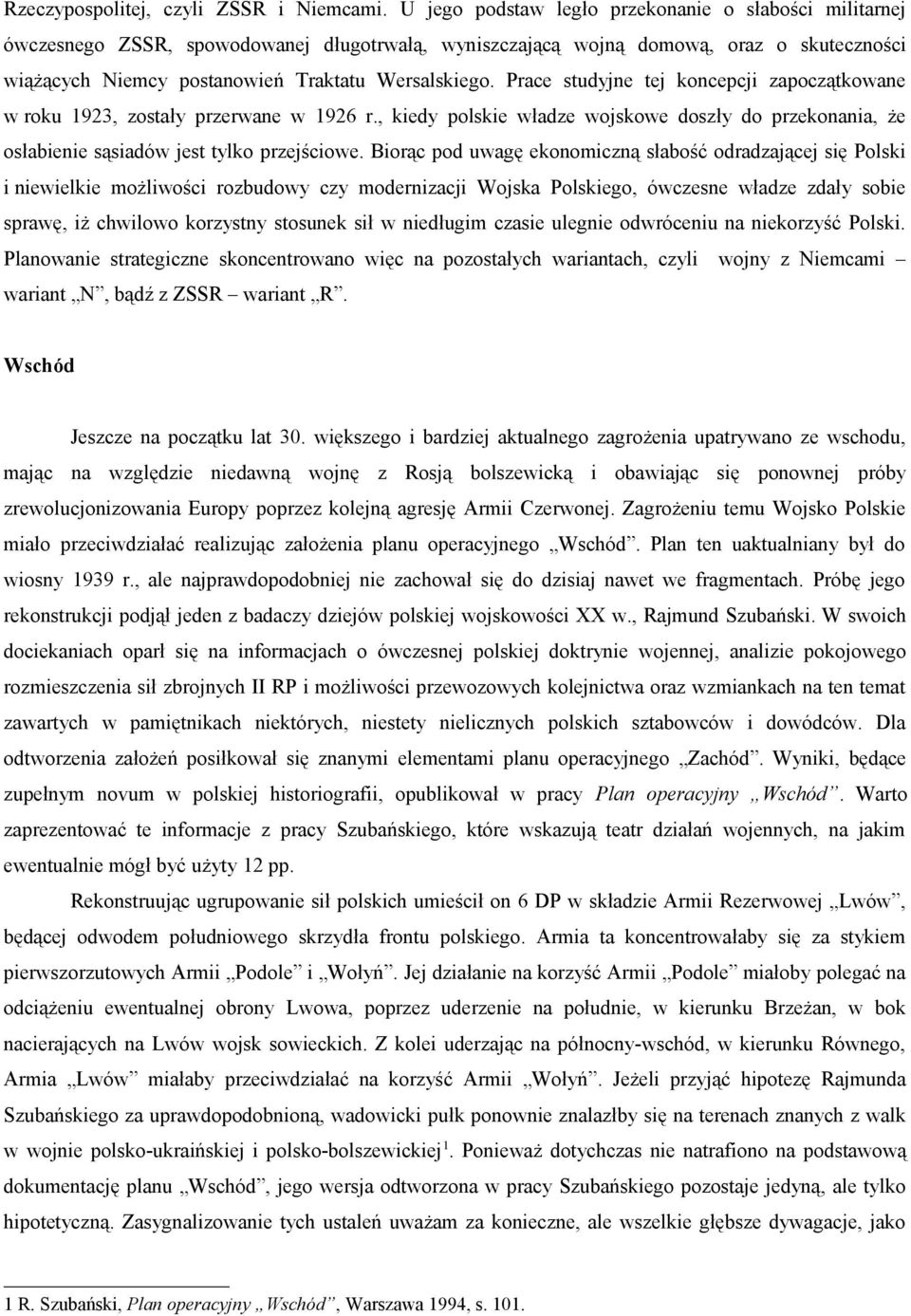 Prace studyjne tej koncepcji zapoczątkowane w roku 1923, zostały przerwane w 1926 r., kiedy polskie władze wojskowe doszły do przekonania, że osłabienie sąsiadów jest tylko przejściowe.