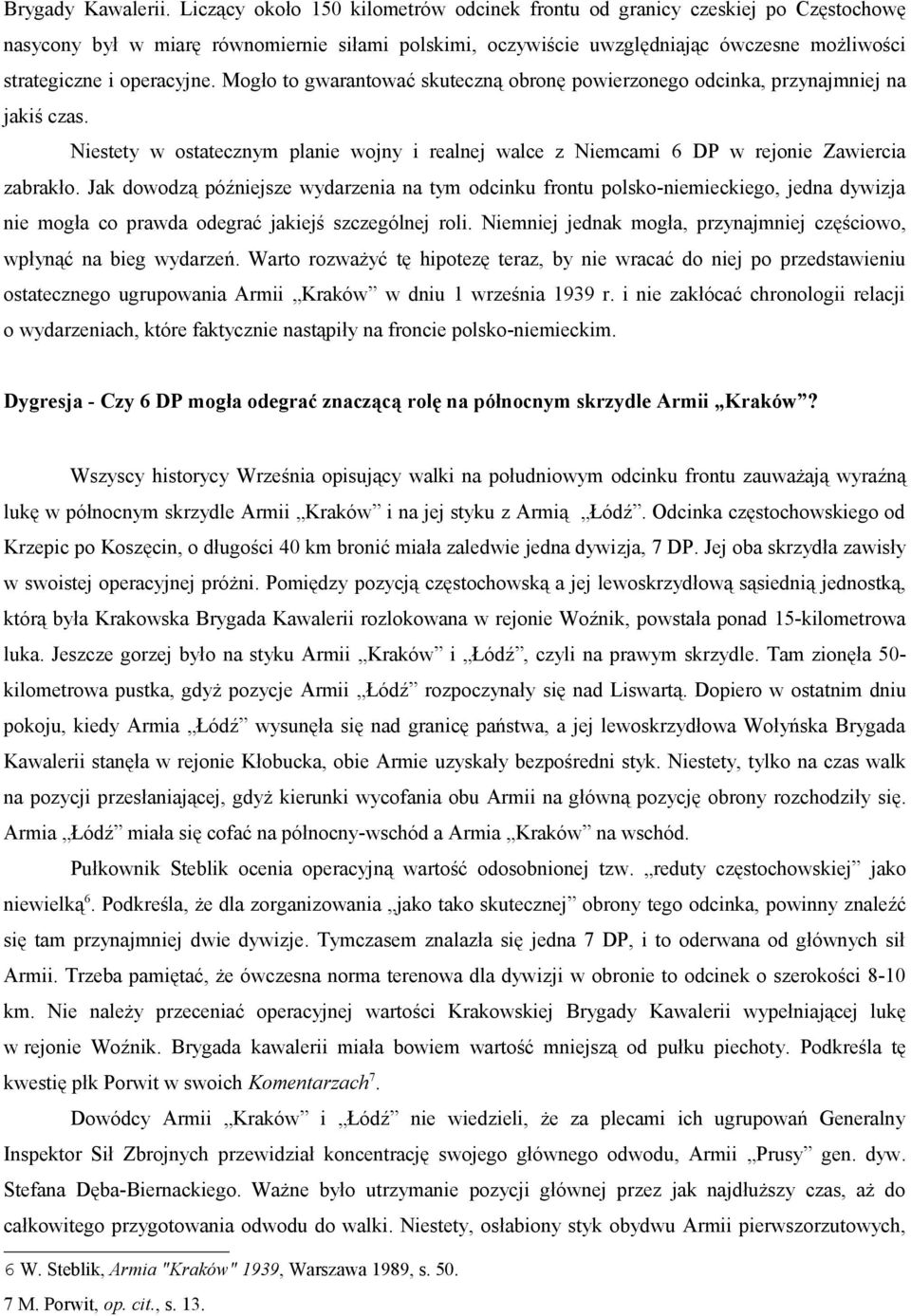 operacyjne. Mogło to gwarantować skuteczną obronę powierzonego odcinka, przynajmniej na jakiś czas. Niestety w ostatecznym planie wojny i realnej walce z Niemcami 6 DP w rejonie Zawiercia zabrakło.