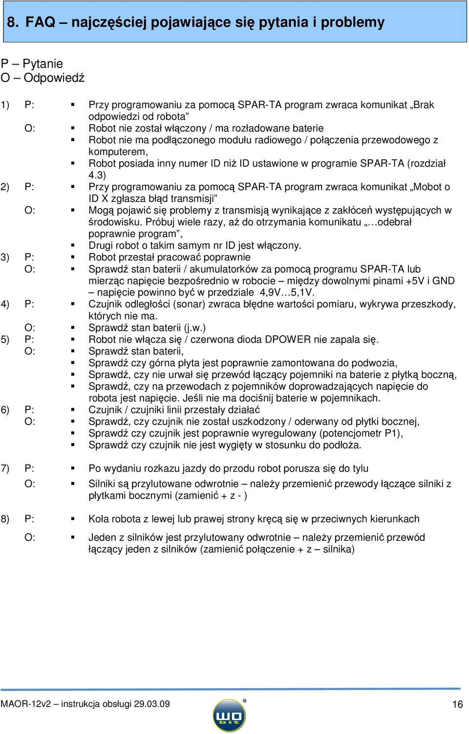 3) 2) P: Przy programowaniu za pomocą SPAR-TA program zwraca komunikat Mobot o ID X zgłasza błąd transmisji O: Mogą pojawić się problemy z transmisją wynikające z zakłóceń występujących w środowisku.