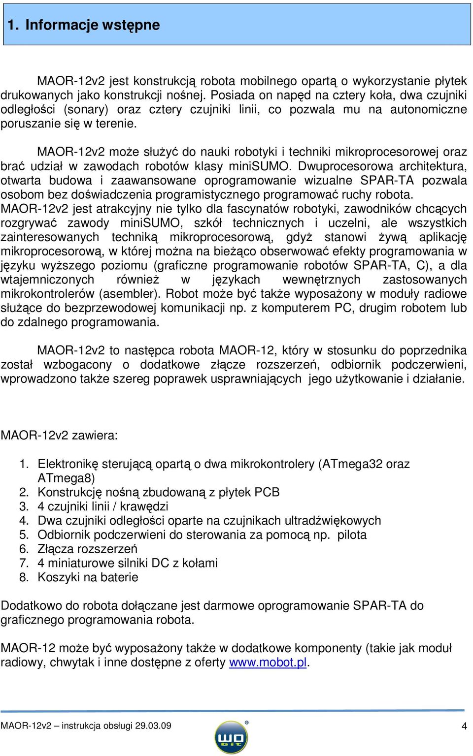 MAOR-12v2 może służyć do nauki robotyki i techniki mikroprocesorowej oraz brać udział w zawodach robotów klasy minisumo.