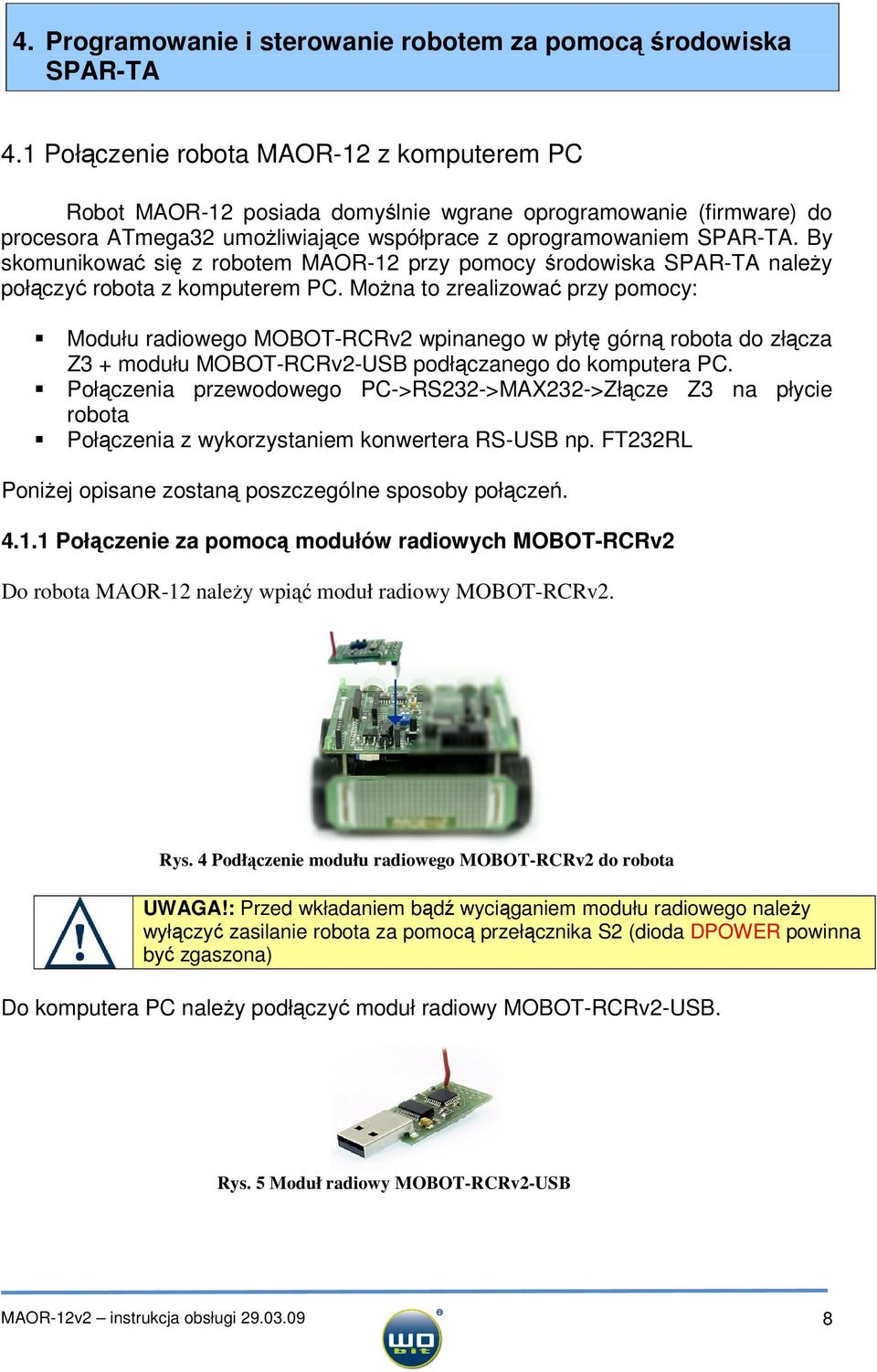 By skomunikować się z robotem MAOR-12 przy pomocy środowiska SPAR-TA należy połączyć robota z komputerem PC.