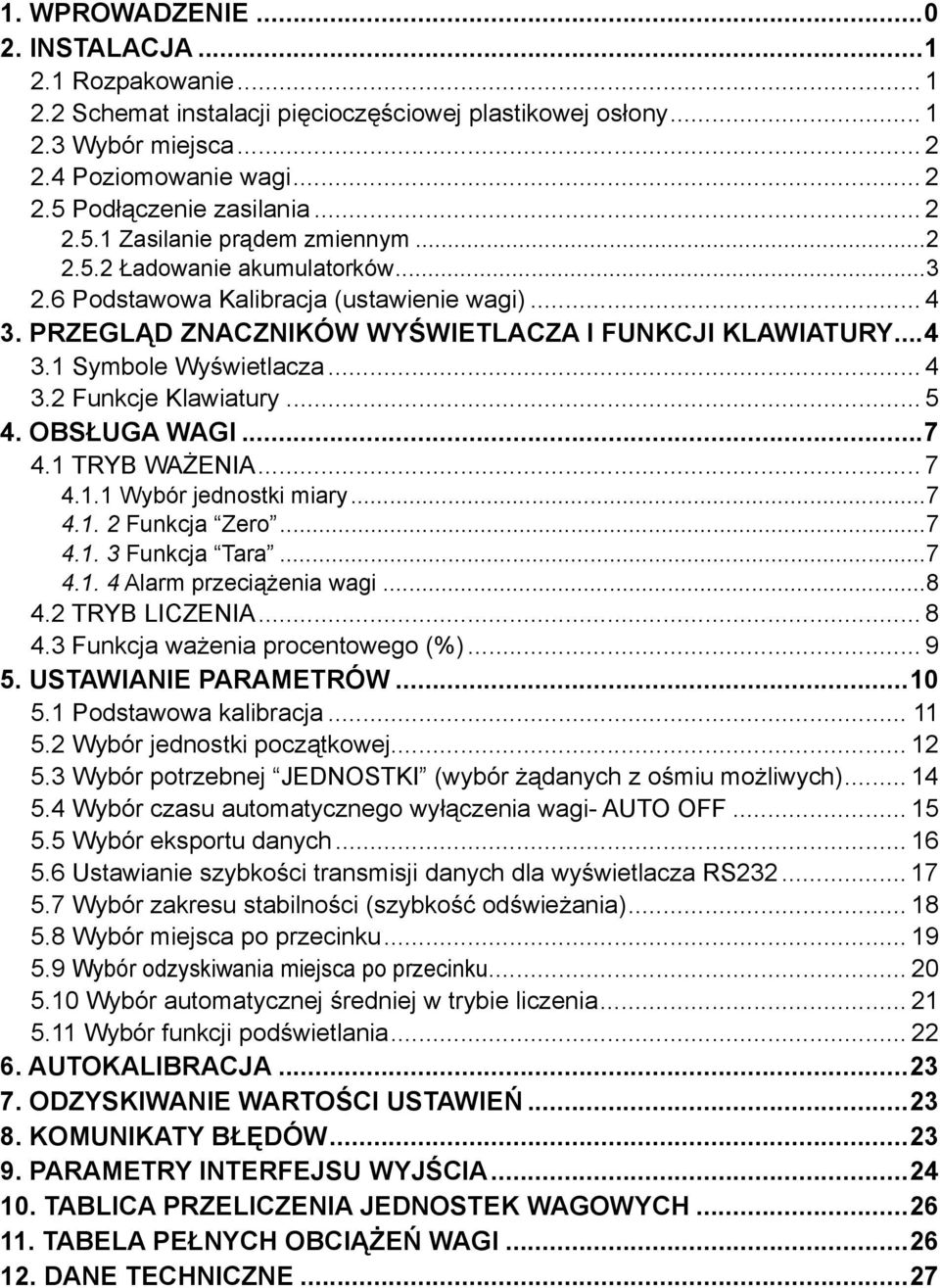 .. 4 3.2 Funkcje Klawiatury... 5 4. OBSŁUGA WAGI...7 4.1 TRYB WAŻENIA... 7 4.1.1 Wybór jednostki miary...7 4.1. 2 Funkcja Zero...7 4.1. 3 Funkcja Tara...7 4.1. 4 Alarm przeciążenia wagi...8 4.