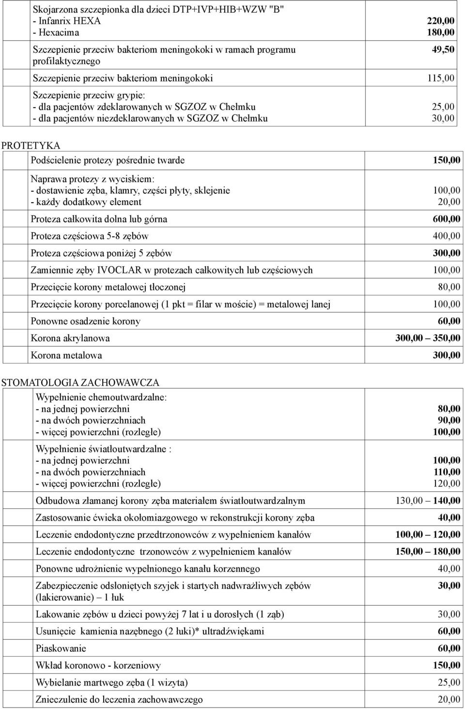 protezy pośrednie twarde 150,00 Naprawa protezy z wyciskiem: - dostawienie zęba, klamry, części płyty, sklejenie - każdy dodatkowy element 100,00 20,00 Proteza całkowita dolna lub górna 600,00