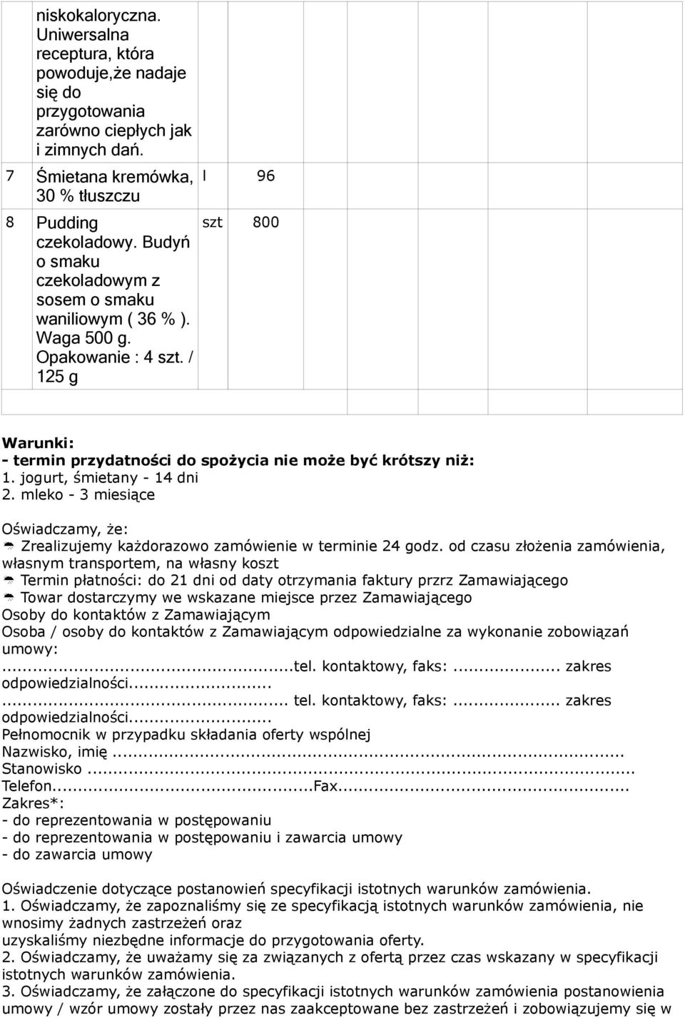 jogurt, śmietany - 14 dni 2. mleko - 3 miesiące Oświadczamy, że: Zrealizujemy każdorazowo zamówienie w terminie 24 godz.