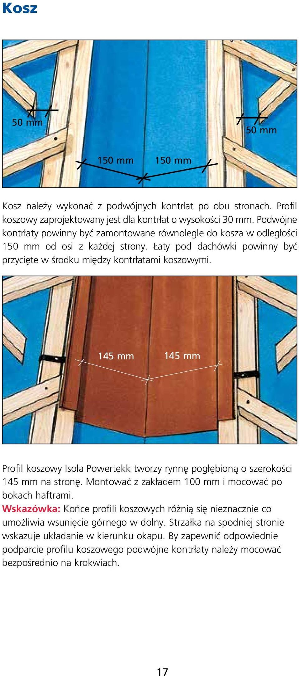 145 mm 145 mm Profil koszowy Isola Powertekk tworzy rynnę pogłębioną o szerokości 145 mm na stronę. Montować z zakładem 100 mm i mocować po bokach haftrami.