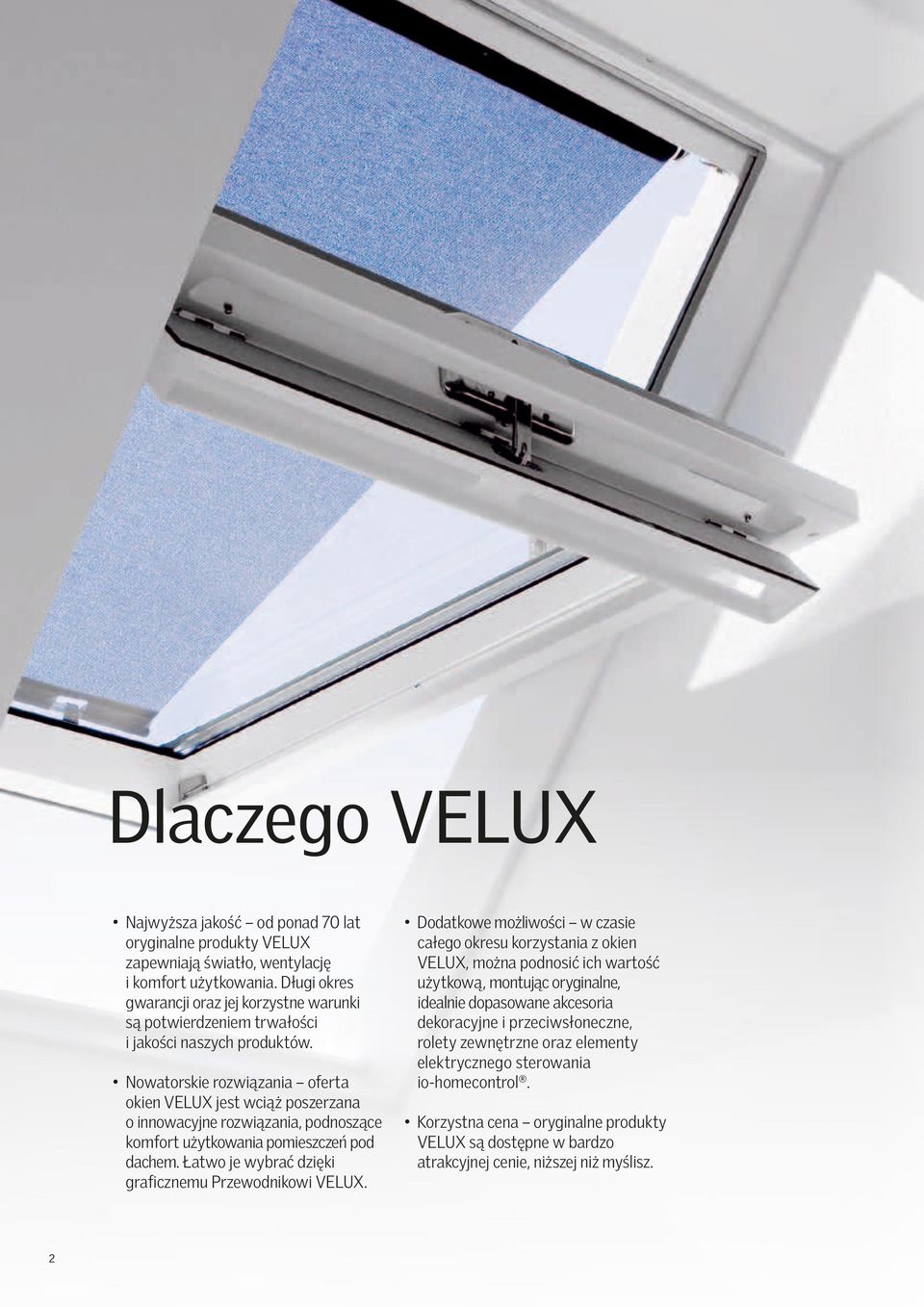 Nowatorskie rozwiązania oferta okien VELUX jest wciąż poszerzana o innowacyjne rozwiązania, podnoszące komfort użytkowania pomieszczeń pod dachem.