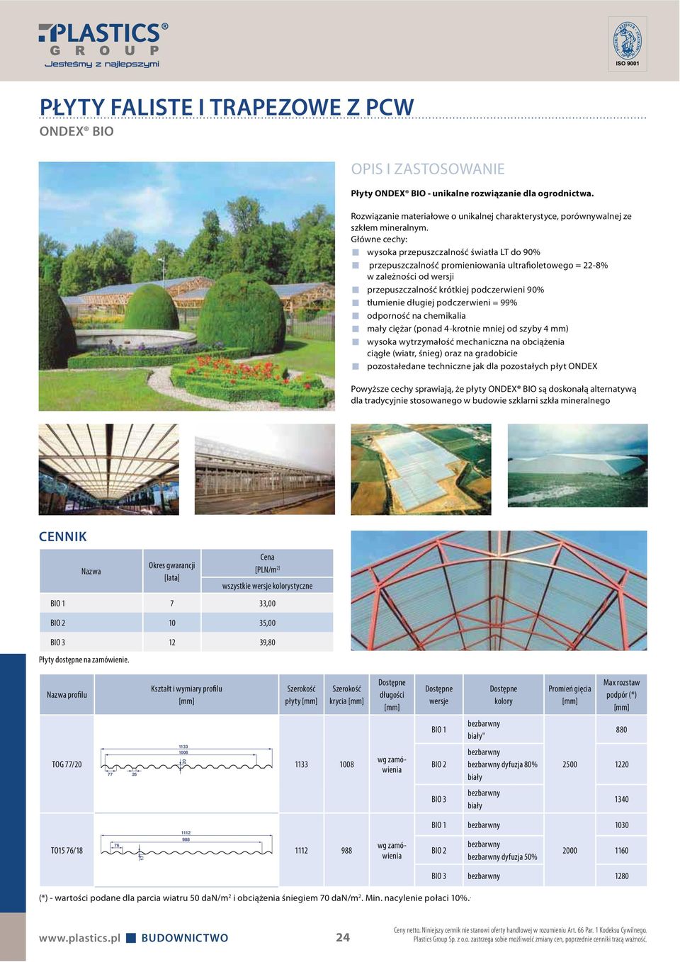 podczerwieni = 99% odporność na chemikalia mały ciężar (ponad 4-krotnie mniej od szyby 4 mm) wysoka wytrzymałość mechaniczna na obciążenia ciągłe (wiatr, śnieg) oraz na gradobicie pozostałedane