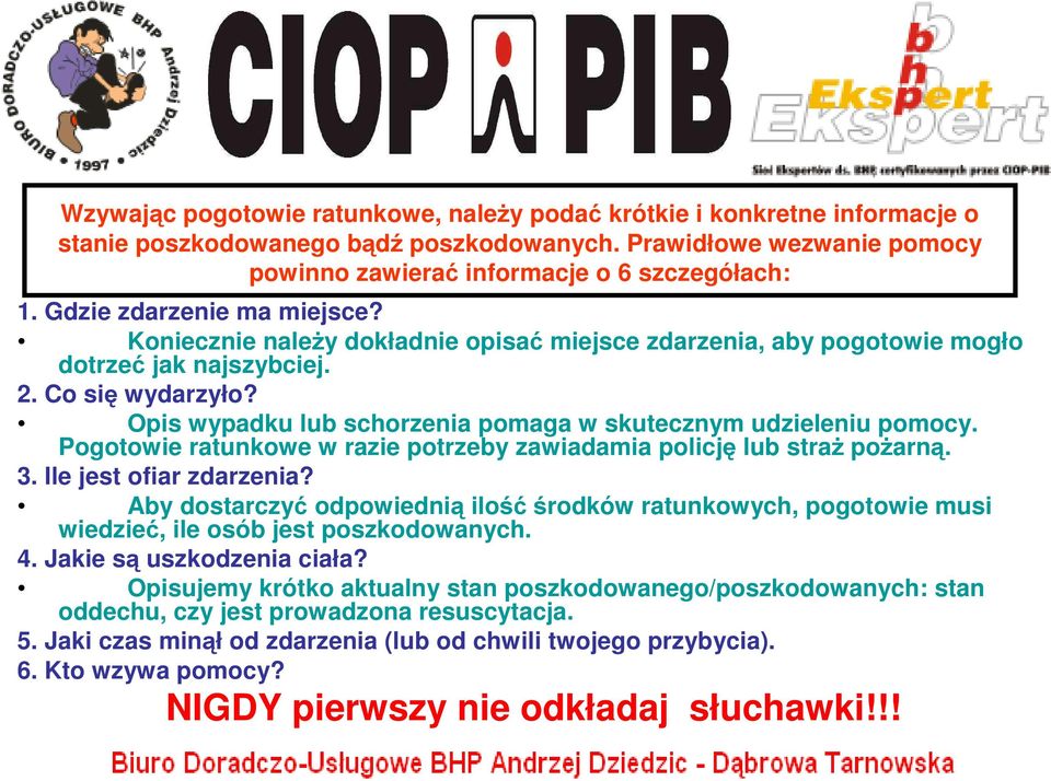 Opis wypadku lub schorzenia pomaga w skutecznym udzieleniu pomocy. Pogotowie ratunkowe w razie potrzeby zawiadamia policję lub straŝ poŝarną. 3. Ile jest ofiar zdarzenia?