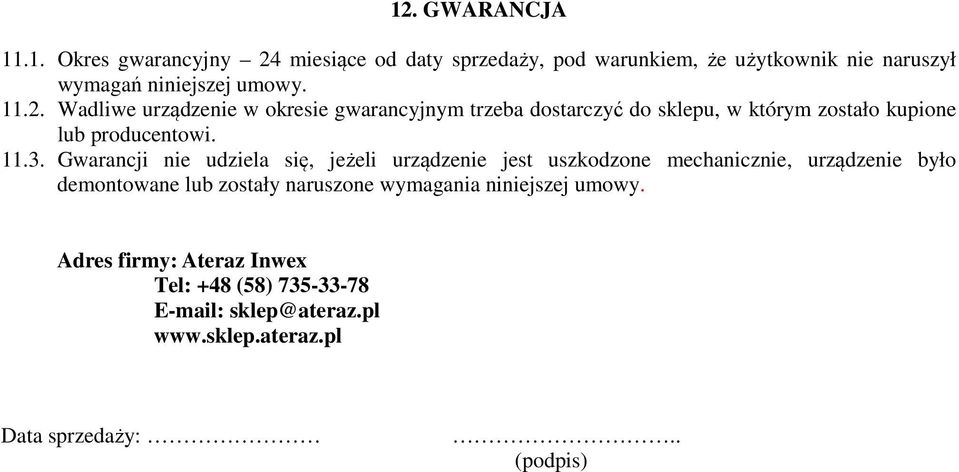 Gwarancji nie udziela się, jeżeli urządzenie jest uszkodzone mechanicznie, urządzenie było demontowane lub zostały naruszone