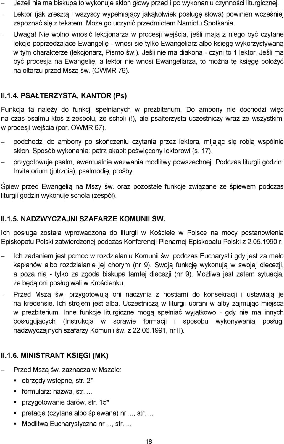 Nie wolno wnosić lekcjonarza w procesji wejścia, jeśli mają z niego być czytane lekcje poprzedzające Ewangelię - wnosi się tylko Ewangeliarz albo księgę wykorzystywaną w tym charakterze (lekcjonarz,