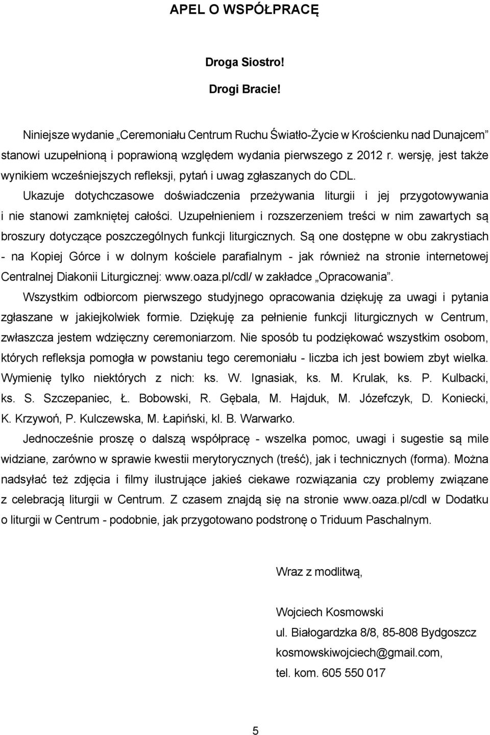 wersję, jest także wynikiem wcześniejszych refleksji, pytań i uwag zgłaszanych do CDL. Ukazuje dotychczasowe doświadczenia przeżywania liturgii i jej przygotowywania i nie stanowi zamkniętej całości.