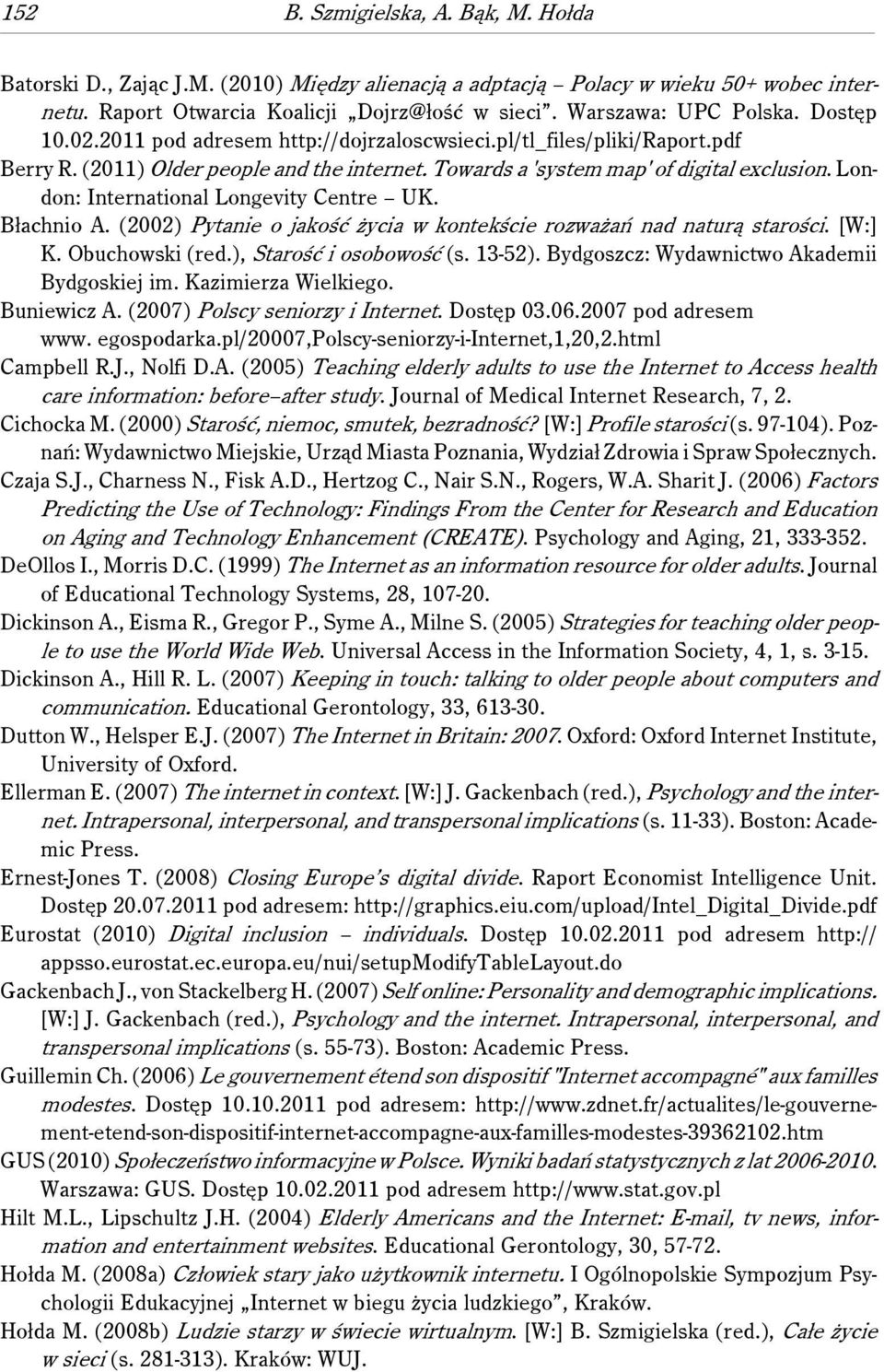 London: International Longevity Centre UK. Błachnio A. (2002) Pytanie o jakość życia w kontekście rozważań nad naturą starości. [W:] K. Obuchowski (red.), Starość i osobowość (s. 13-52).