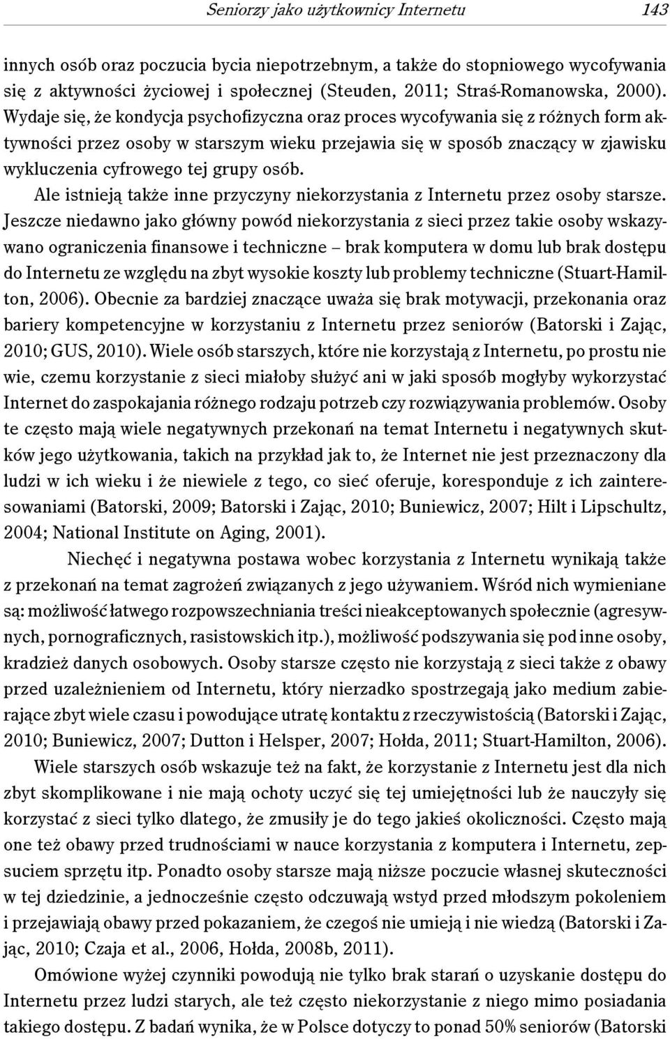 Wydaje się, że kondycja psychofizyczna oraz proces wycofywania się z różnych form aktywności przez osoby w starszym wieku przejawia się w sposób znaczący w zjawisku wykluczenia cyfrowego tej grupy