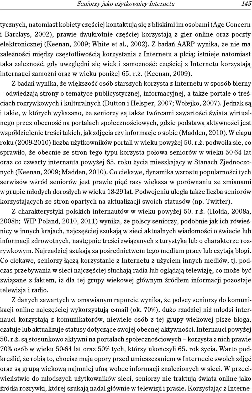 Z badań AARP wynika, że nie ma zależności między częstotliwością korzystania z Internetu a płcią; istnieje natomiast taka zależność, gdy uwzględni się wiek i zamożność: częściej z Internetu