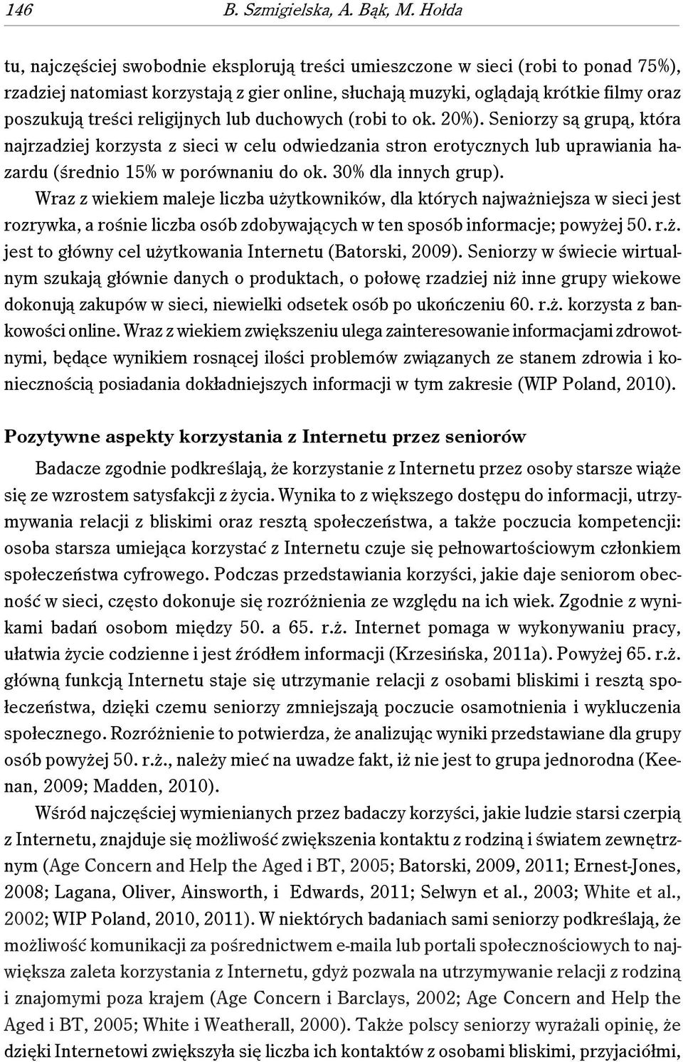 religijnych lub duchowych (robi to ok. 20%). Seniorzy są grupą, która najrzadziej korzysta z sieci w celu odwiedzania stron erotycznych lub uprawiania hazardu (średnio 15% w porównaniu do ok.