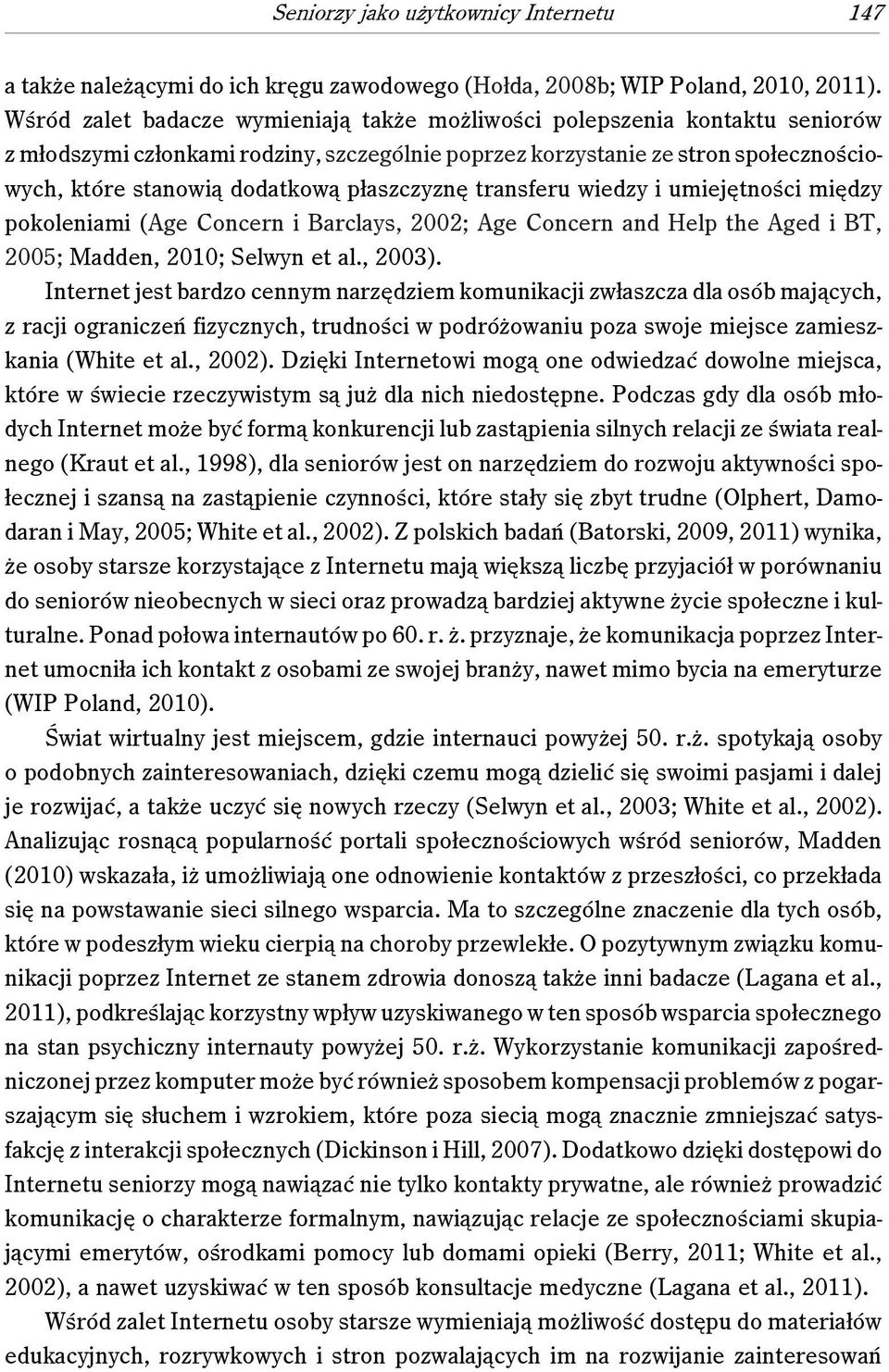 płaszczyznę transferu wiedzy i umiejętności między pokoleniami (Age Concern i Barclays, 2002; Age Concern and Help the Aged i BT, 2005; Madden, 2010; Selwyn et al., 2003).