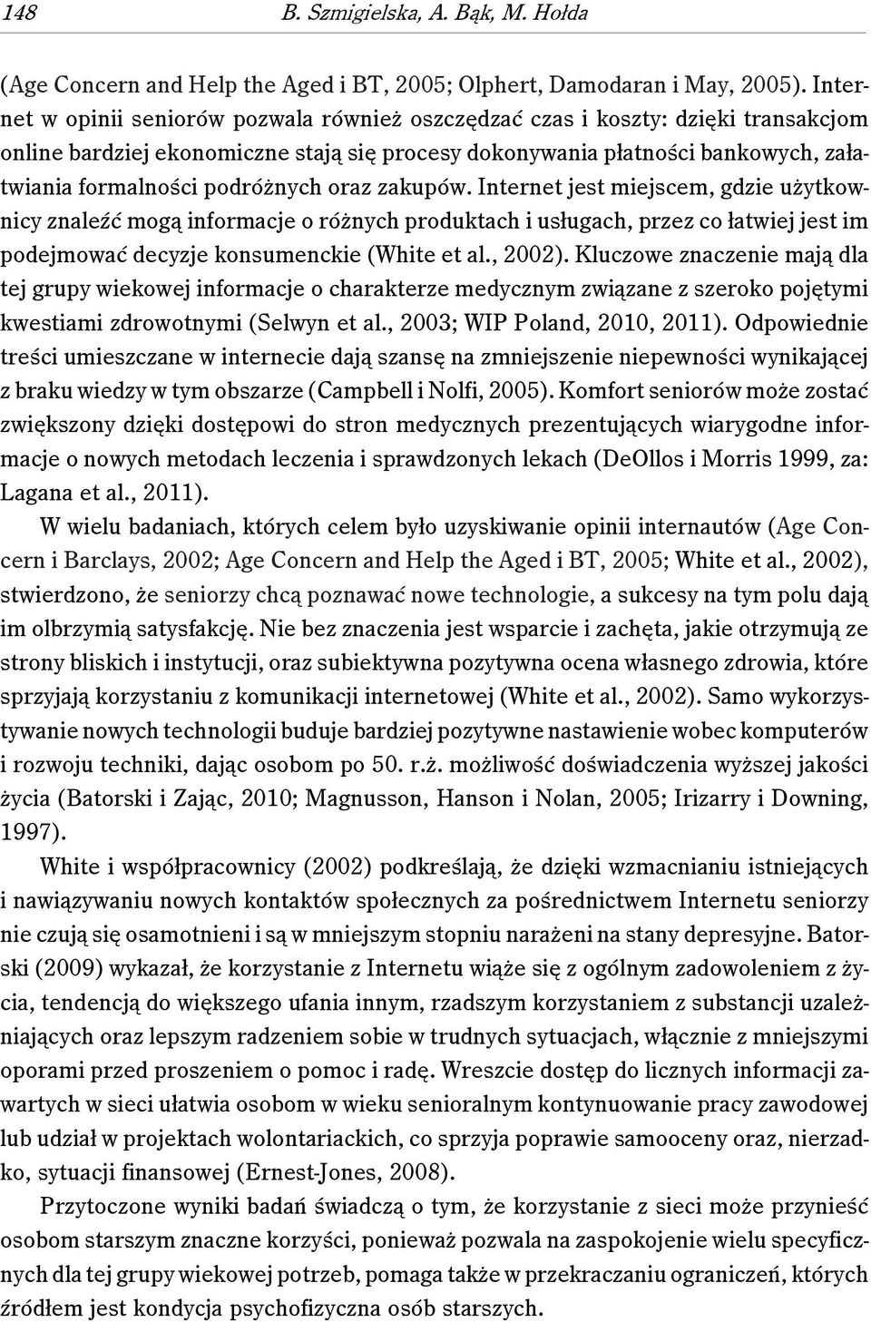 podróżnych oraz zakupów. Internet jest miejscem, gdzie użytkownicy znaleźć mogą informacje o różnych produktach i usługach, przez co łatwiej jest im podejmować decyzje konsumenckie (White et al.