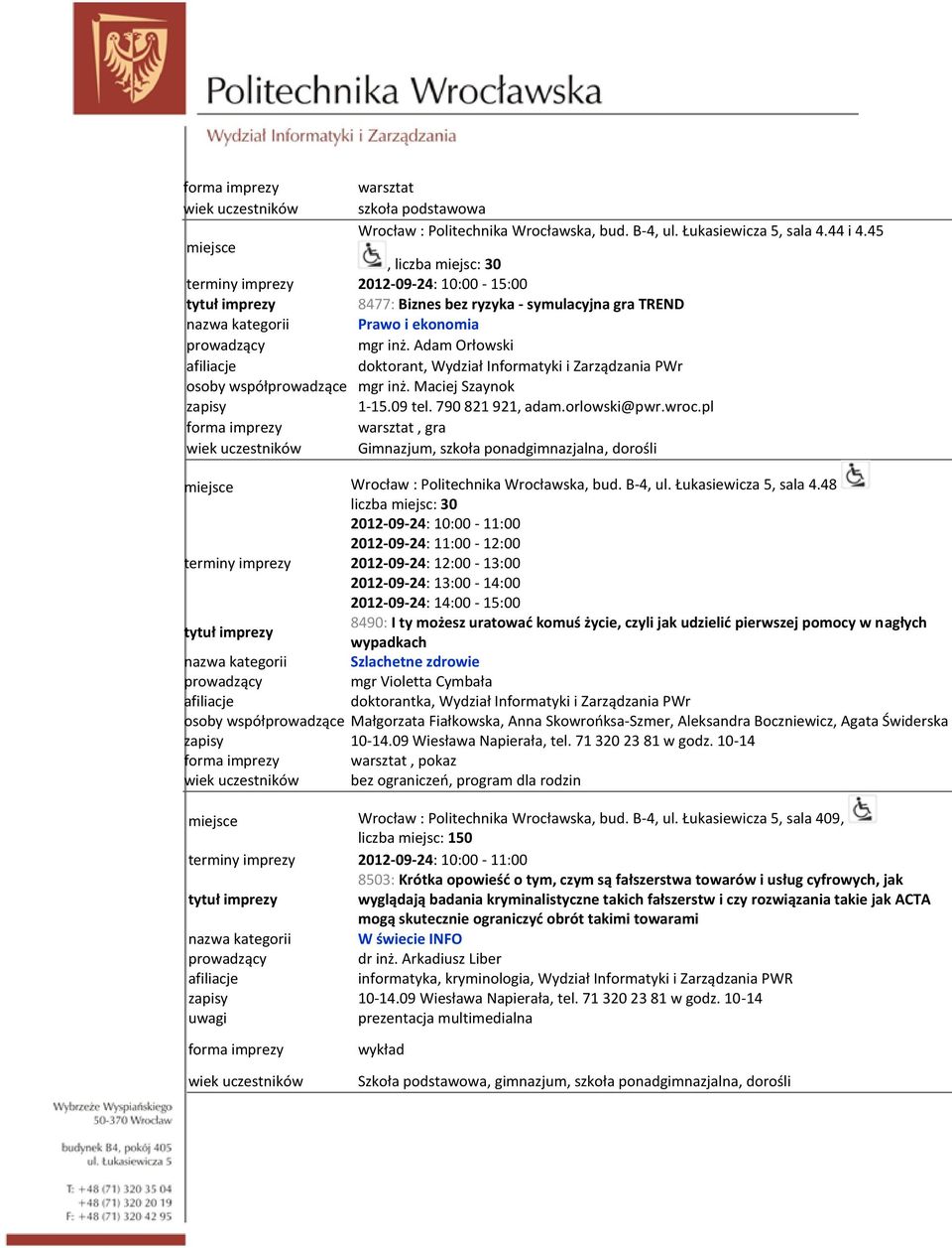 pl, gra, dorośli osoby współprowadzące Małgorzata Fiałkowska, Anna Skowrońksa-Szmer, Aleksandra Boczniewicz, Agata Świderska Wrocław : Politechnika Wrocławska, bud. B-4, ul. Łukasiewicza 5, sala 4.