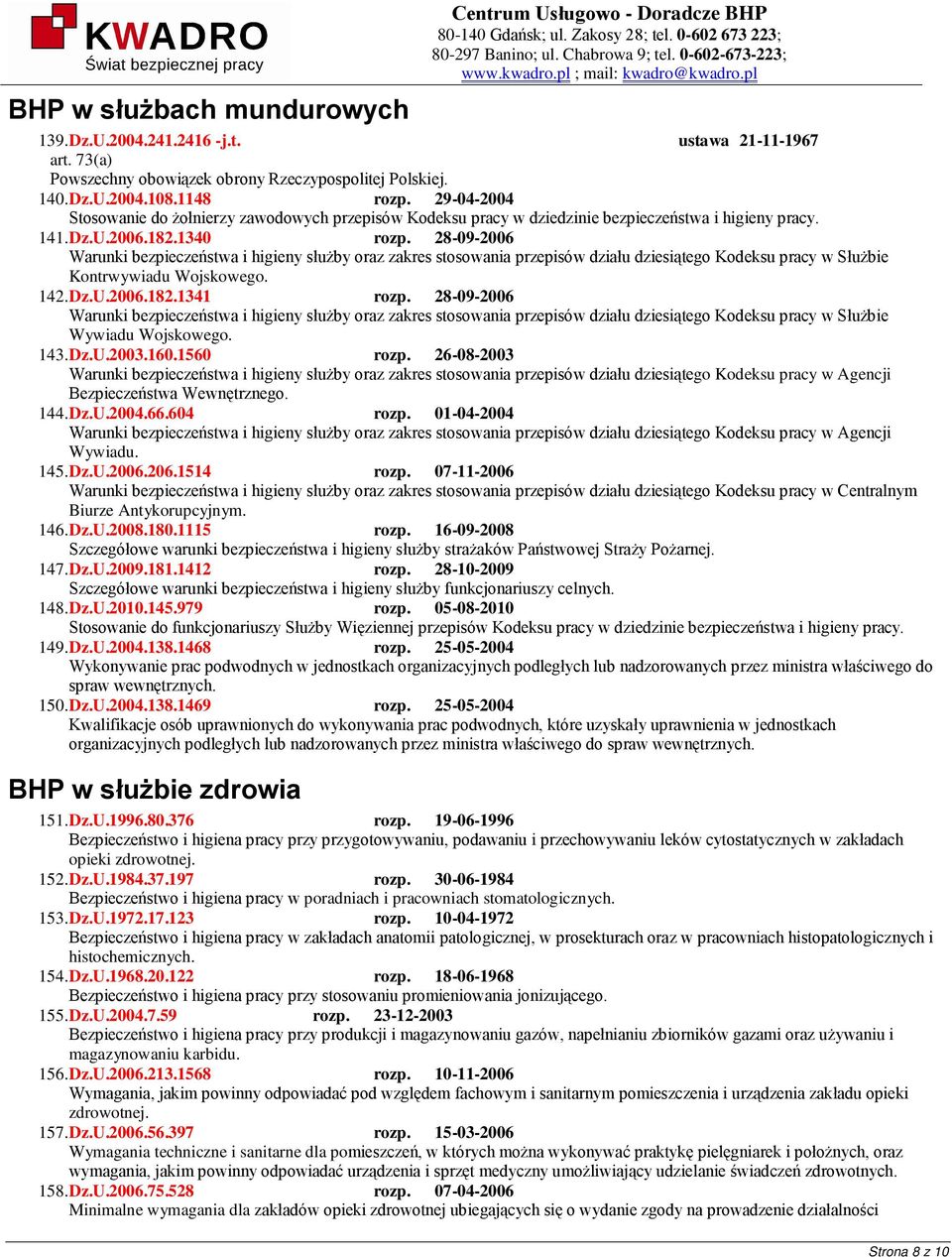 28-09-2006 Warunki bezpieczeństwa i higieny służby oraz zakres stosowania przepisów działu dziesiątego Kodeksu pracy w Służbie Kontrwywiadu Wojskowego. 142. Dz.U.2006.182.1341 rozp.