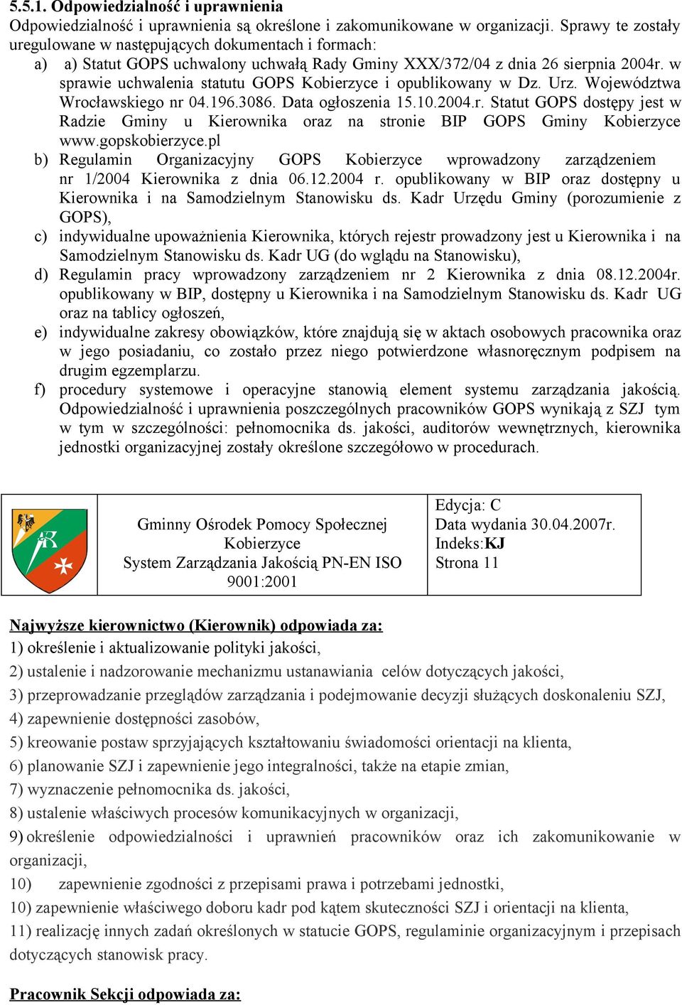 w sprawie uchwalenia statutu GOPS i opublikowany w Dz. Urz. Województwa Wrocławskiego nr 04.196.3086. Data ogłoszenia 15.10.2004.r. Statut GOPS dostępy jest w Radzie Gminy u Kierownika oraz na stronie BIP GOPS Gminy www.