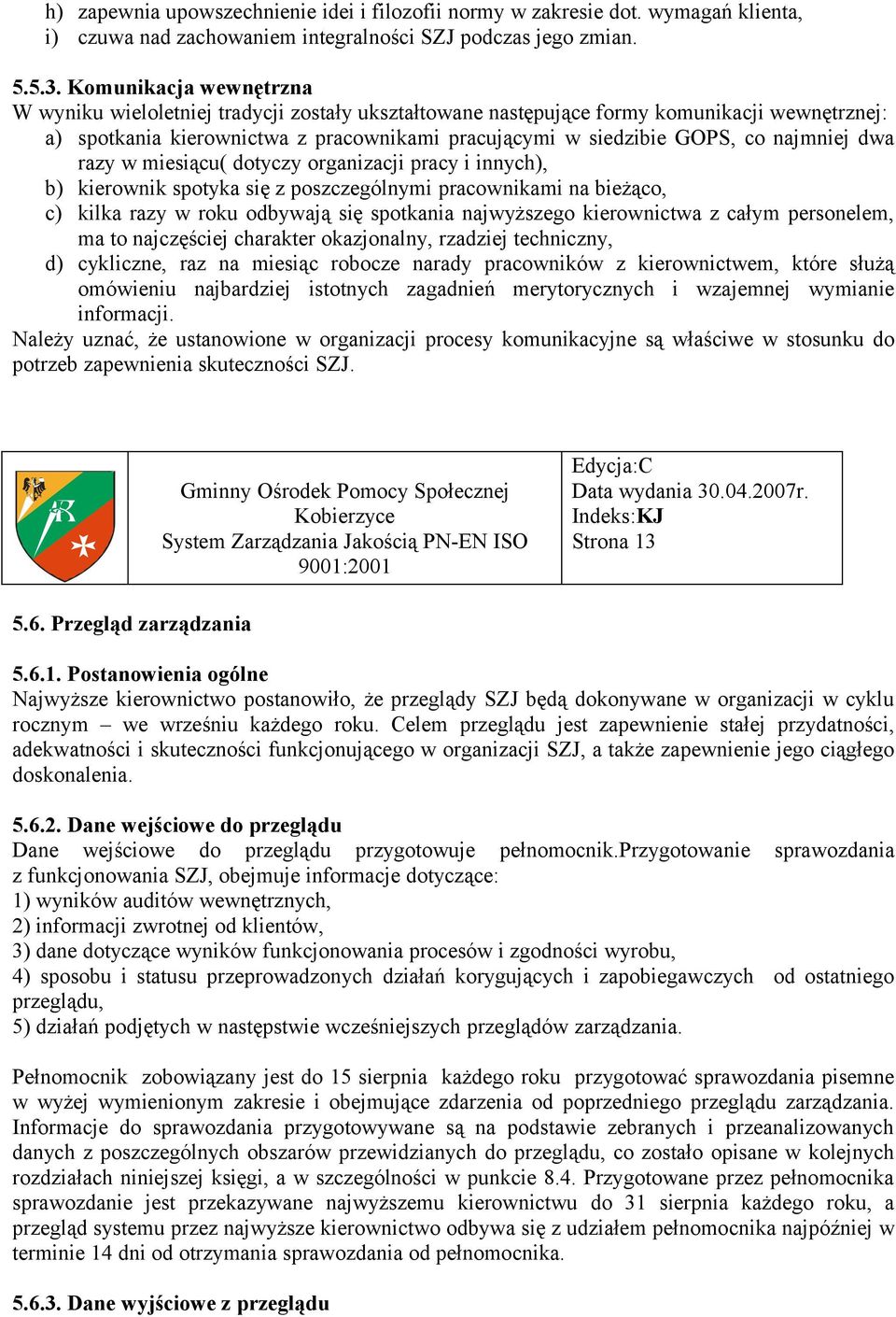 najmniej dwa razy w miesiącu( dotyczy organizacji pracy i innych), b) kierownik spotyka się z poszczególnymi pracownikami na bieżąco, c) kilka razy w roku odbywają się spotkania najwyższego