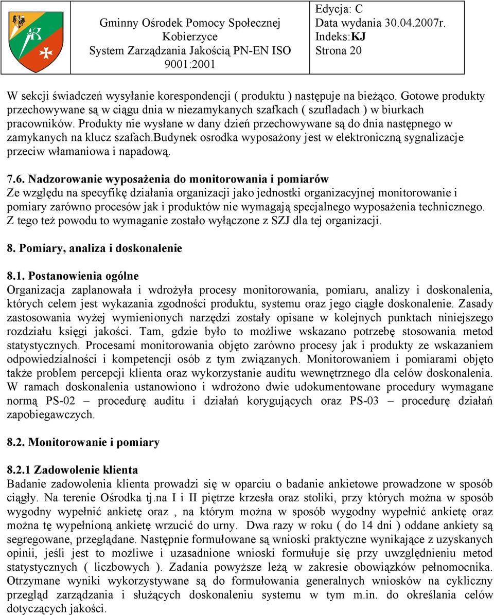 Produkty nie wysłane w dany dzień przechowywane są do dnia następnego w zamykanych na klucz szafach.budynek osrodka wyposażony jest w elektroniczną sygnalizacje przeciw włamaniowa i napadową. 7.6.