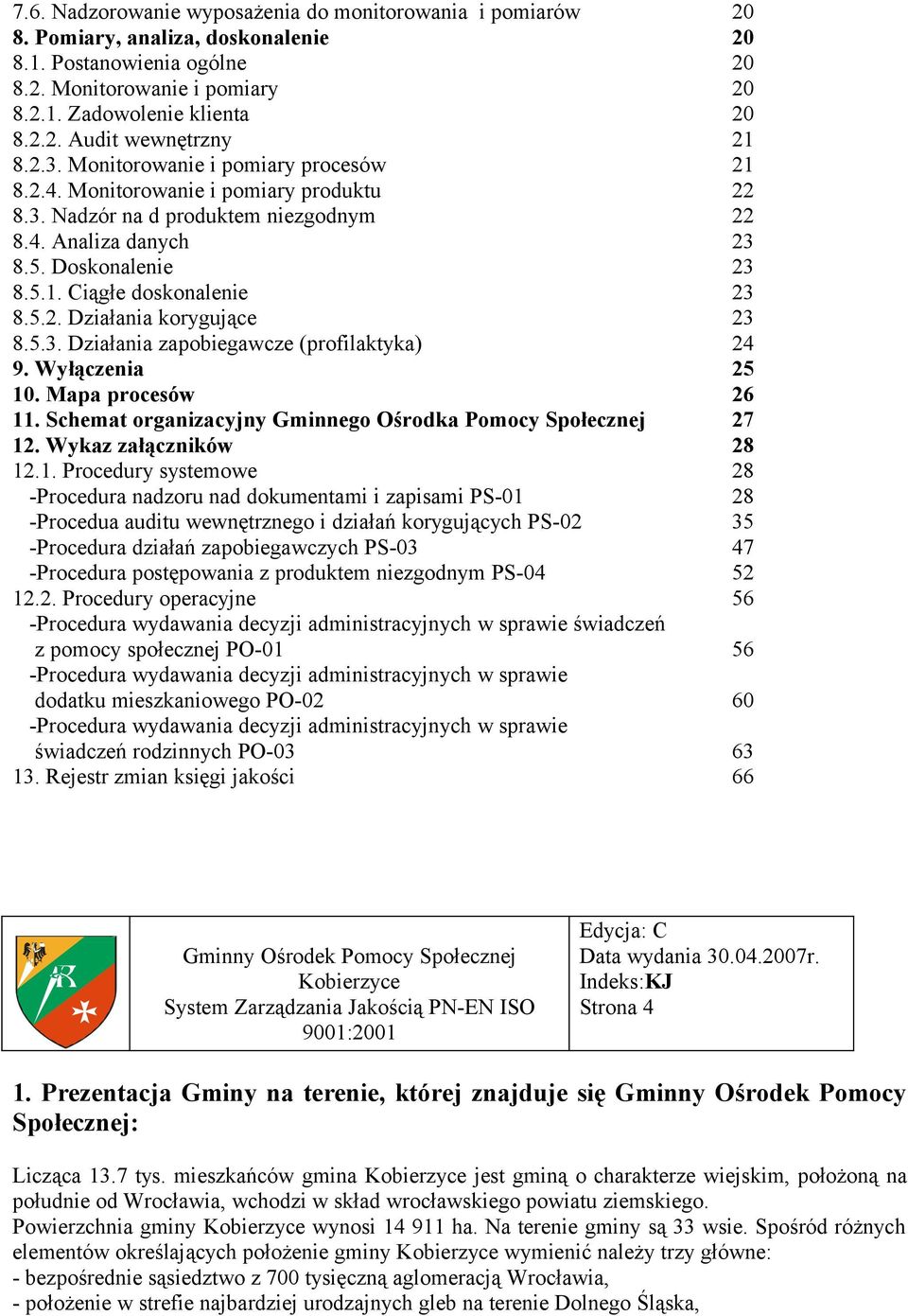 5.2. Działania korygujące 23 8.5.3. Działania zapobiegawcze (profilaktyka) 24 9. Wyłączenia 25 10. Mapa procesów 26 11. Schemat organizacyjny Gminnego Ośrodka Pomocy Społecznej 27 12.