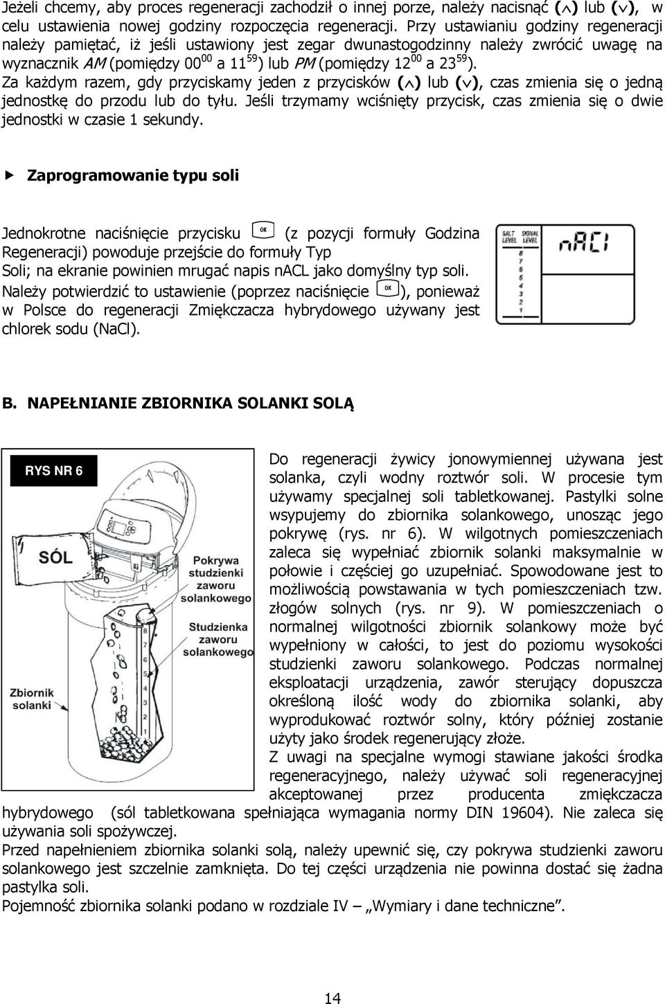 Za każdym razem, gdy przyciskamy jeden z przycisków ( ) lub ( ), czas zmienia się o jedną jednostkę do przodu lub do tyłu.