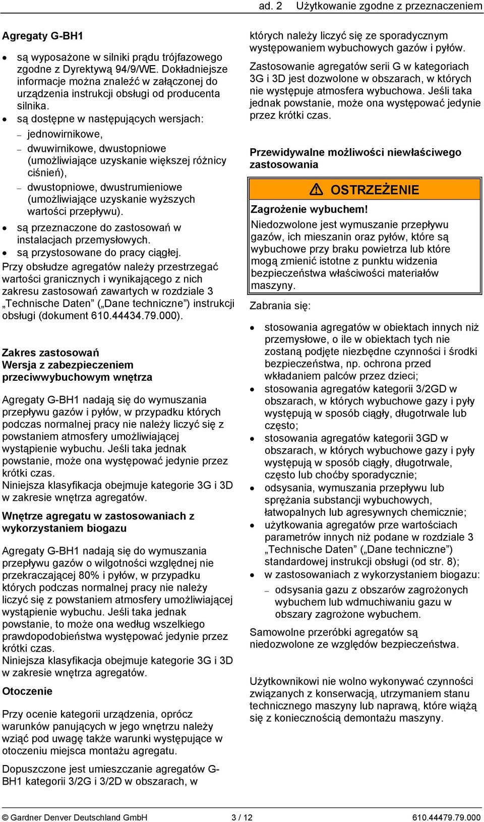 są dostępne w następujących wersjach: jednowirnikowe, dwuwirnikowe, dwustopniowe (umożliwiające uzyskanie większej różnicy ciśnień), dwustopniowe, dwustrumieniowe (umożliwiające uzyskanie wyższych