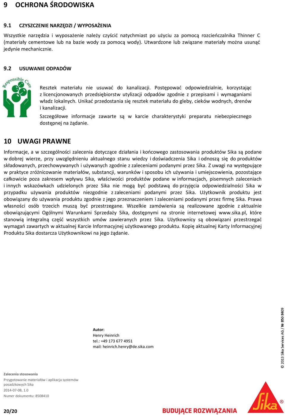 Utwardzone lub związane materiały można usunąć jedynie mechanicznie. 9.2 USUWANIE ODPADÓW Resztek materiału nie usuwać do kanalizacji.