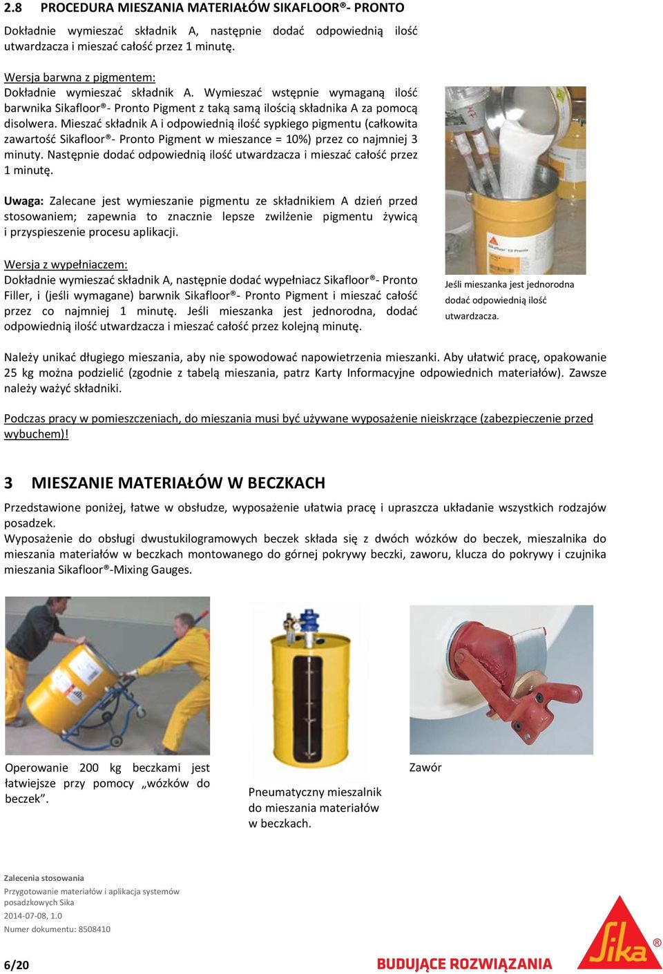 Mieszać składnik A i odpowiednią ilość sypkiego pigmentu (całkowita zawartość Sikafloor Pronto Pigment w mieszance = 10%) przez co najmniej 3 minuty.