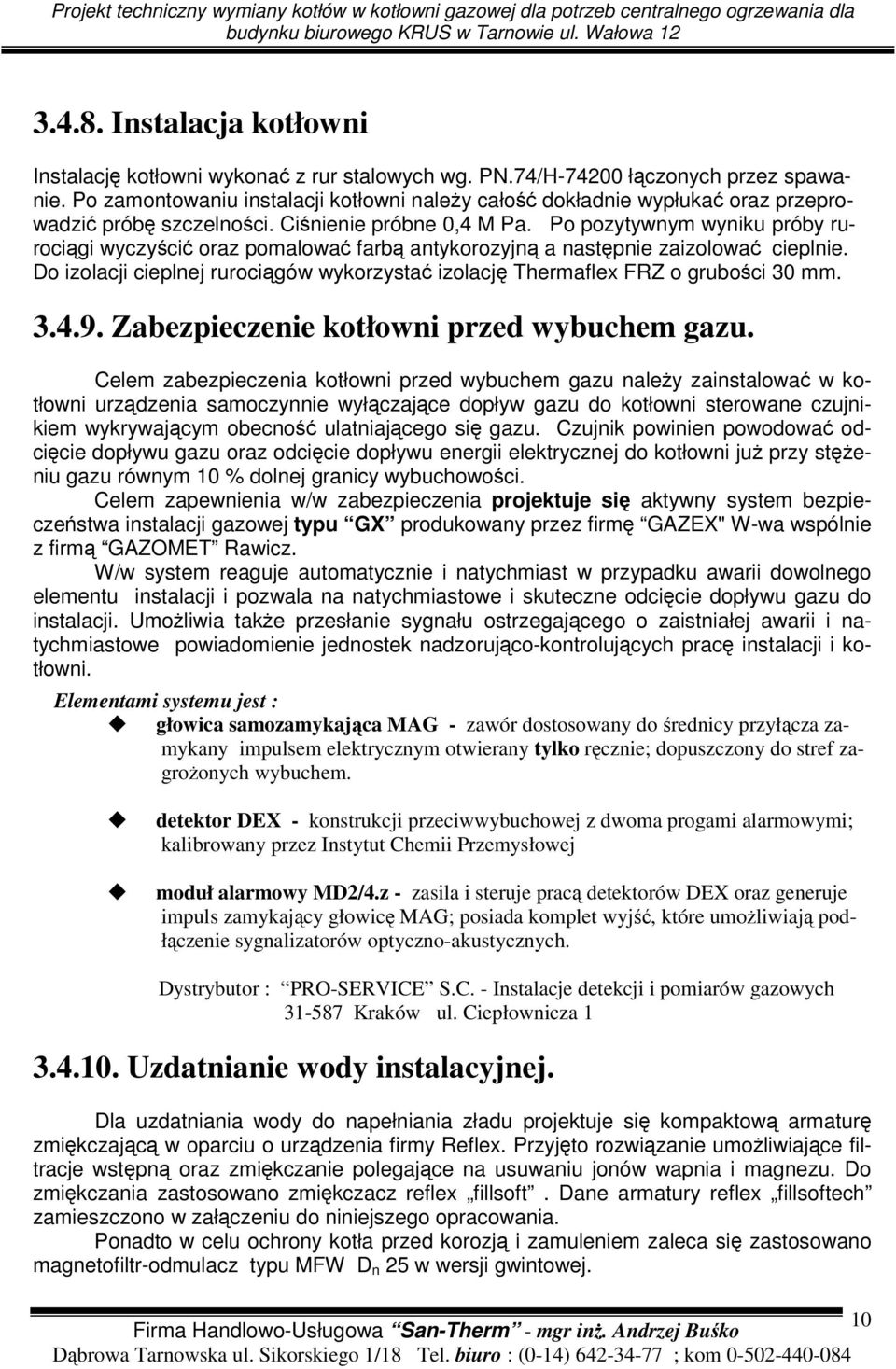 Po pozytywnym wyniku próby rurocigi wyczyci oraz pomalowa farb antykorozyjn a nastpnie zaizolowa cieplnie. Do izolacji cieplnej rurocigów wykorzysta izolacj Thermaflex FRZ o gruboci 30 mm. 3.4.9.