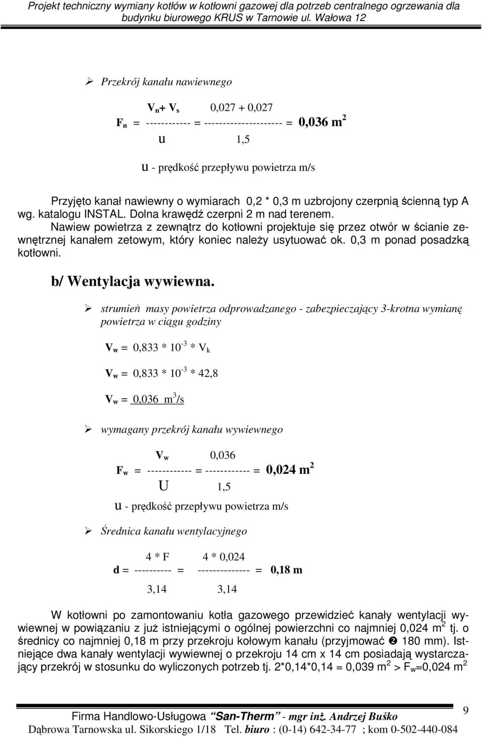 Nawiew powietrza z zewntrz do kotłowni projektuje si przez otwór w cianie zewntrznej kanałem zetowym, który koniec naley usytuowa ok. 0,3 m ponad posadzk kotłowni. b/ Wentylacja wywiewna.