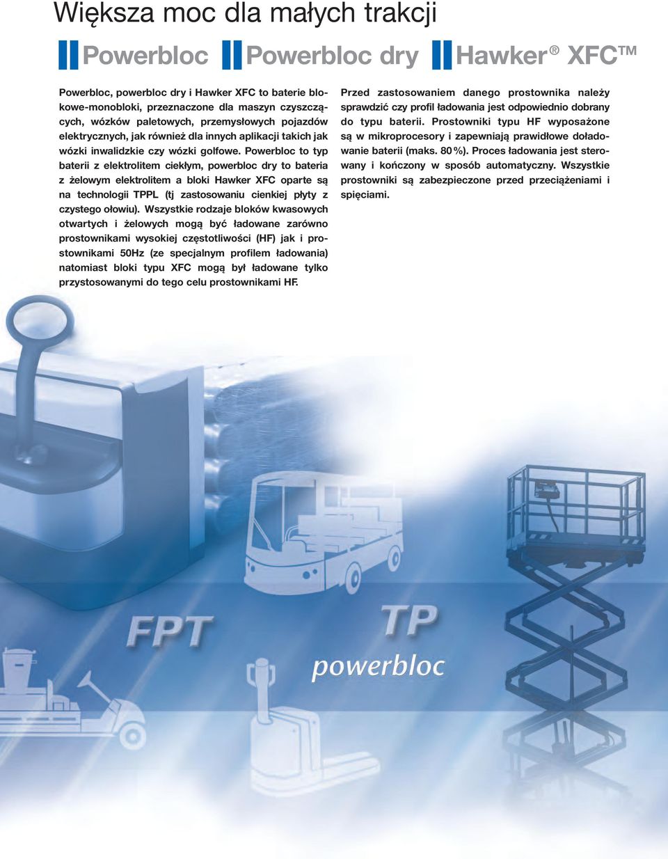 Powerbloc to typ baterii z elektrolitem ciekłym, powerbloc dry to bateria z żelowym elektrolitem a bloki Hawker XFC oparte są na technologii TPPL (tj zastosowaniu cienkiej płyty z czystego ołowiu).