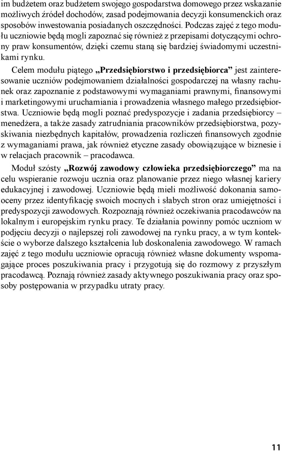 Celem modułu piątego Przedsiębiorstwo i przedsiębiorca jest zainteresowanie uczniów podejmowaniem działalności gospodarczej na własny rachunek oraz zapoznanie z podstawowymi wymaganiami prawnymi,